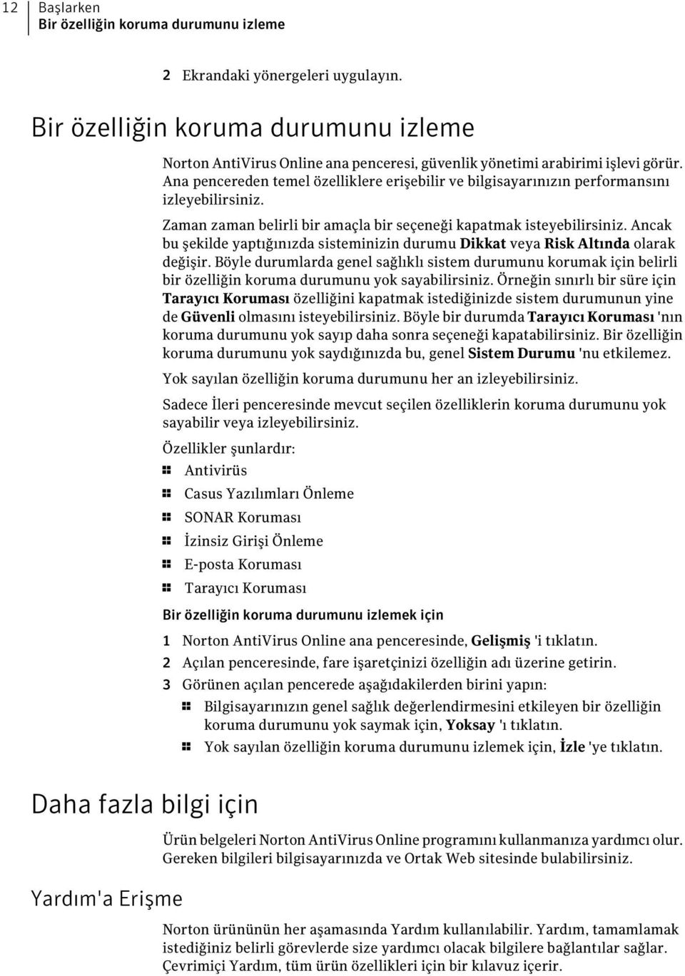 Ana pencereden temel özelliklere erişebilir ve bilgisayarınızın performansını izleyebilirsiniz. Zaman zaman belirli bir amaçla bir seçeneği kapatmak isteyebilirsiniz.