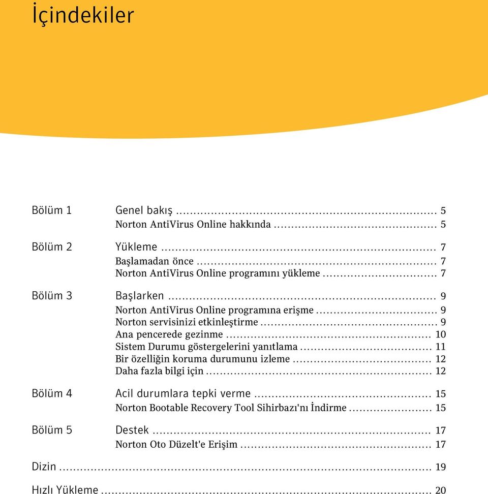 .. 9 Norton servisinizi etkinleştirme... 9 Ana pencerede gezinme... 10 Sistem Durumu göstergelerini yanıtlama.