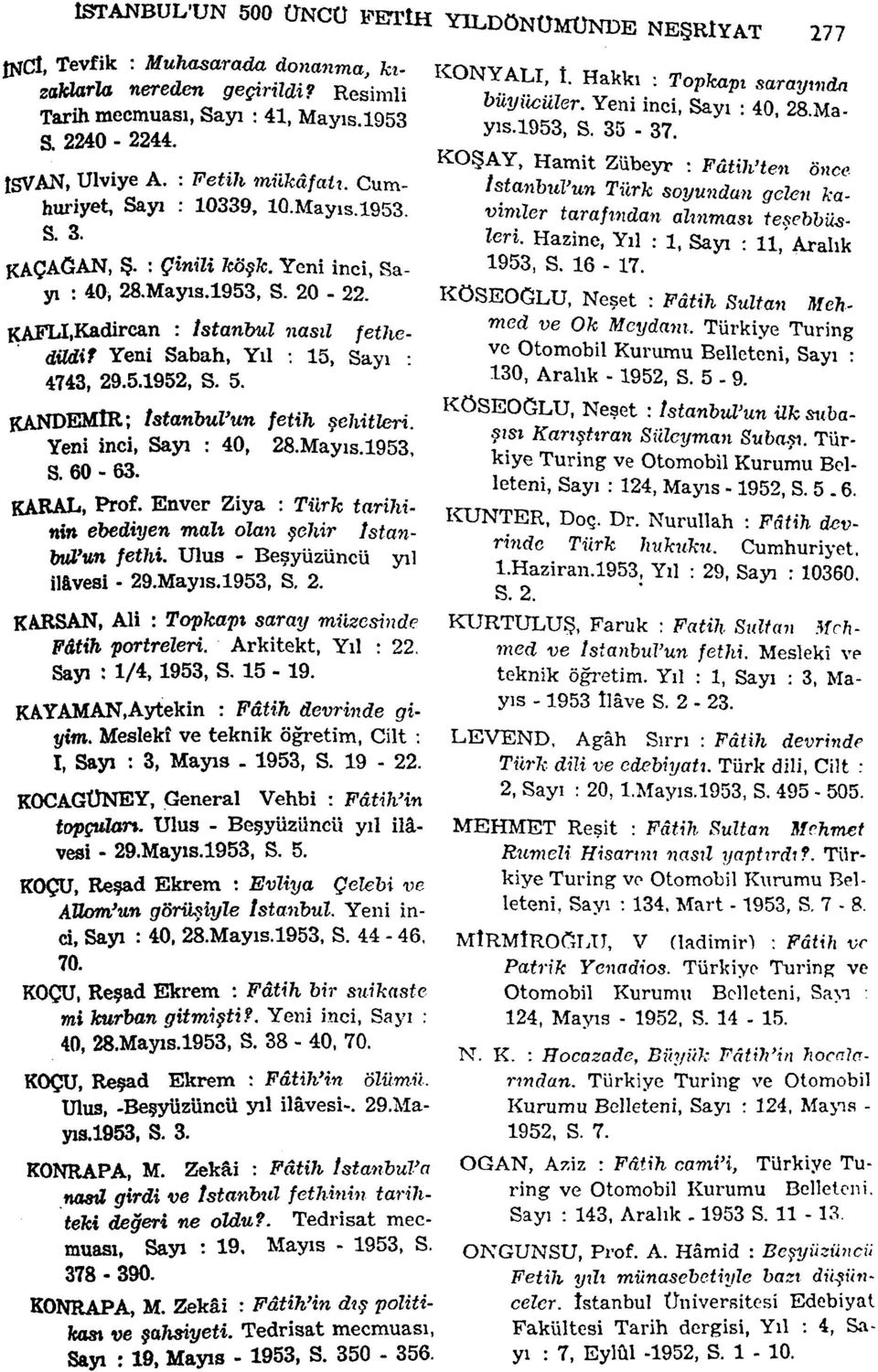 15, Sayı : 4743, 29.5.1952, S. 5. KANDEMtR; tstanhuvun fetih şehitleri. Yeni inci, Sayı : 40, 28.Mayis.1953, S. 60-63. KARAL, Prof.