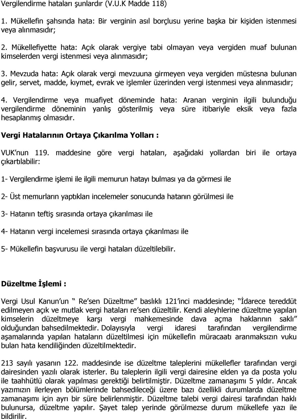 Mevzuda hata: Açık olarak vergi mevzuuna girmeyen veya vergiden müstesna bulunan gelir, servet, madde, kıymet, evrak ve işlemler üzerinden vergi istenmesi veya alınmasıdır; 4.