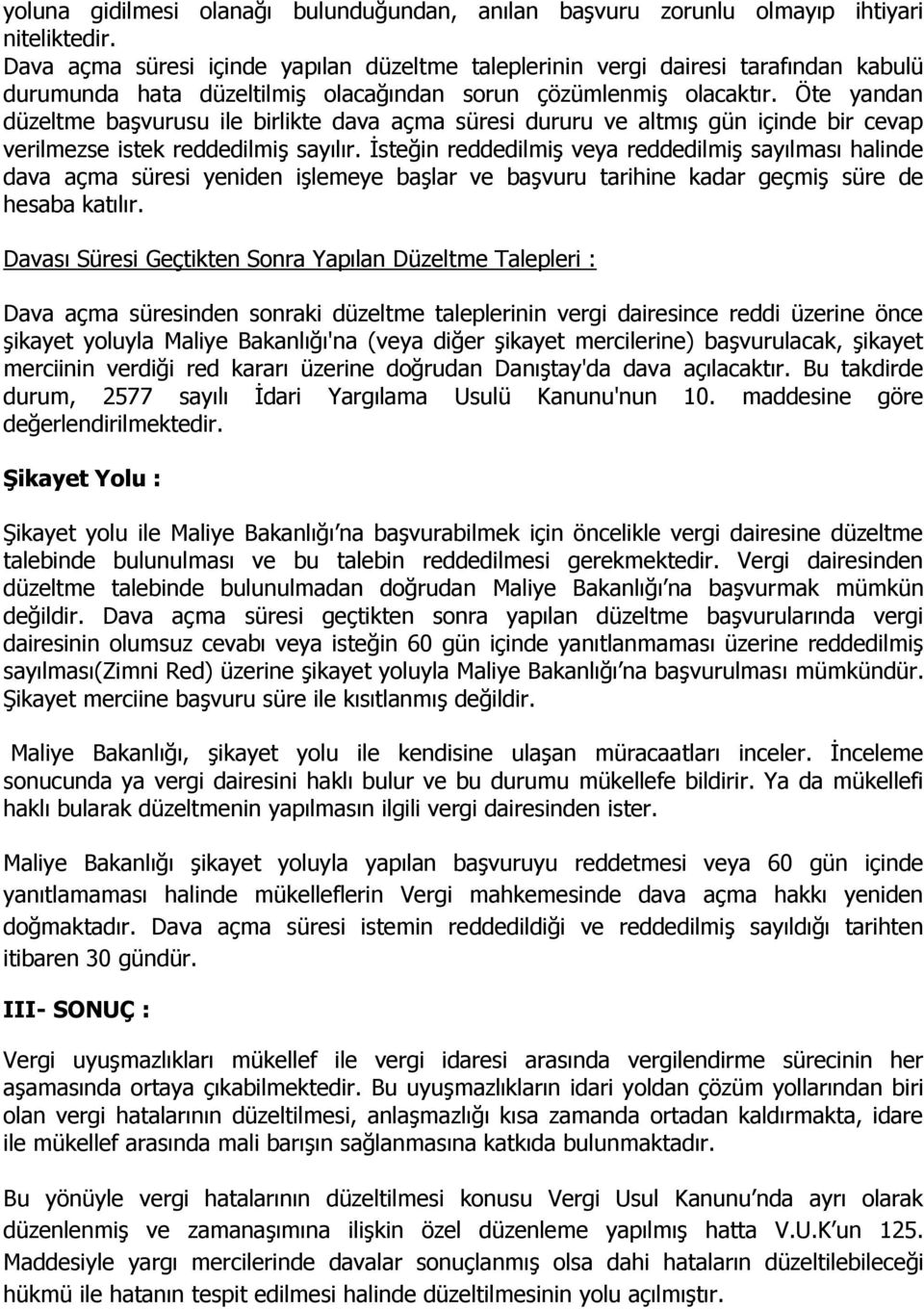 Öte yandan düzeltme başvurusu ile birlikte dava açma süresi dururu ve altmış gün içinde bir cevap verilmezse istek reddedilmiş sayılır.