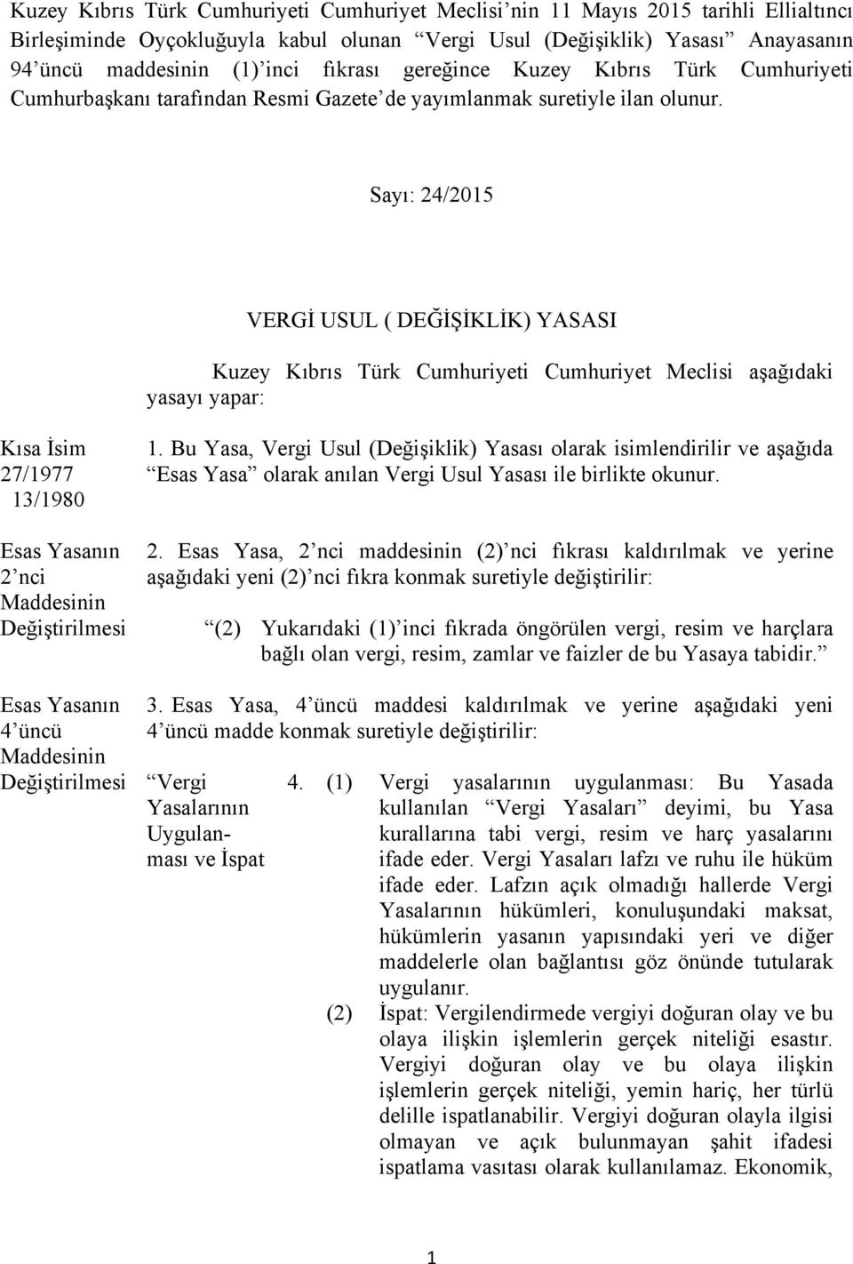 Sayı: 24/2015 VERGİ USUL ( DEĞİŞİKLİK) YASASI Kuzey Kıbrıs Türk Cumhuriyeti Cumhuriyet Meclisi aşağıdaki yasayı yapar: Kısa İsim 27/1977 13/1980 2 nci 1.