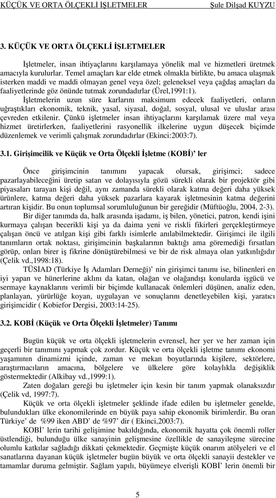 (Ürel,1991:1). İşletmelerin uzun süre karlarını maksimum edecek faaliyetleri, onların uğraştıkları ekonomik, teknik, yasal, siyasal, doğal, sosyal, ulusal ve uluslar arası çevreden etkilenir.