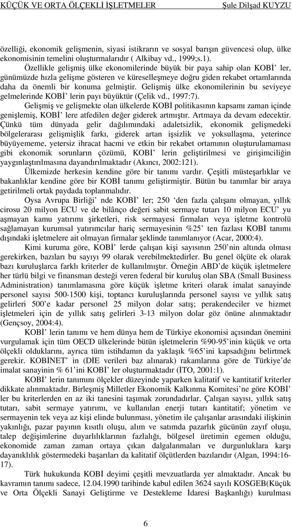 Gelişmiş ülke ekonomilerinin bu seviyeye gelmelerinde KOBİ lerin payı büyüktür (Çelik vd., 1997:7).