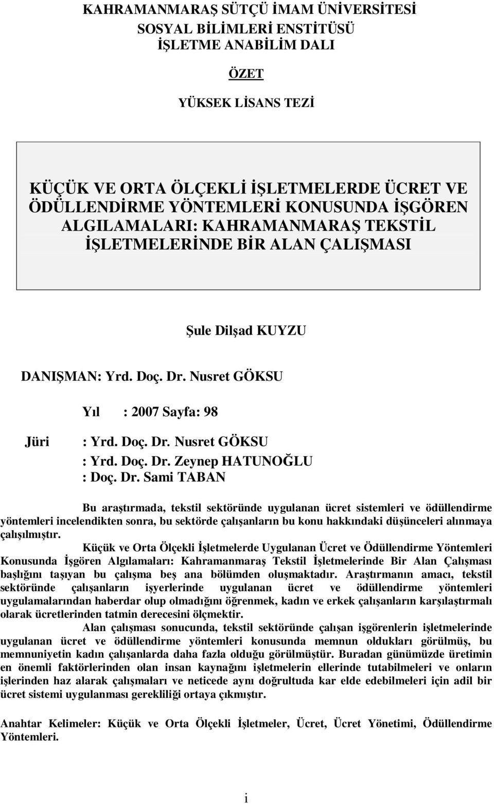 Dr. Sami TABAN Bu araştırmada, tekstil sektöründe uygulanan ücret sistemleri ve ödüllendirme yöntemleri incelendikten sonra, bu sektörde çalışanların bu konu hakkındaki düşünceleri alınmaya