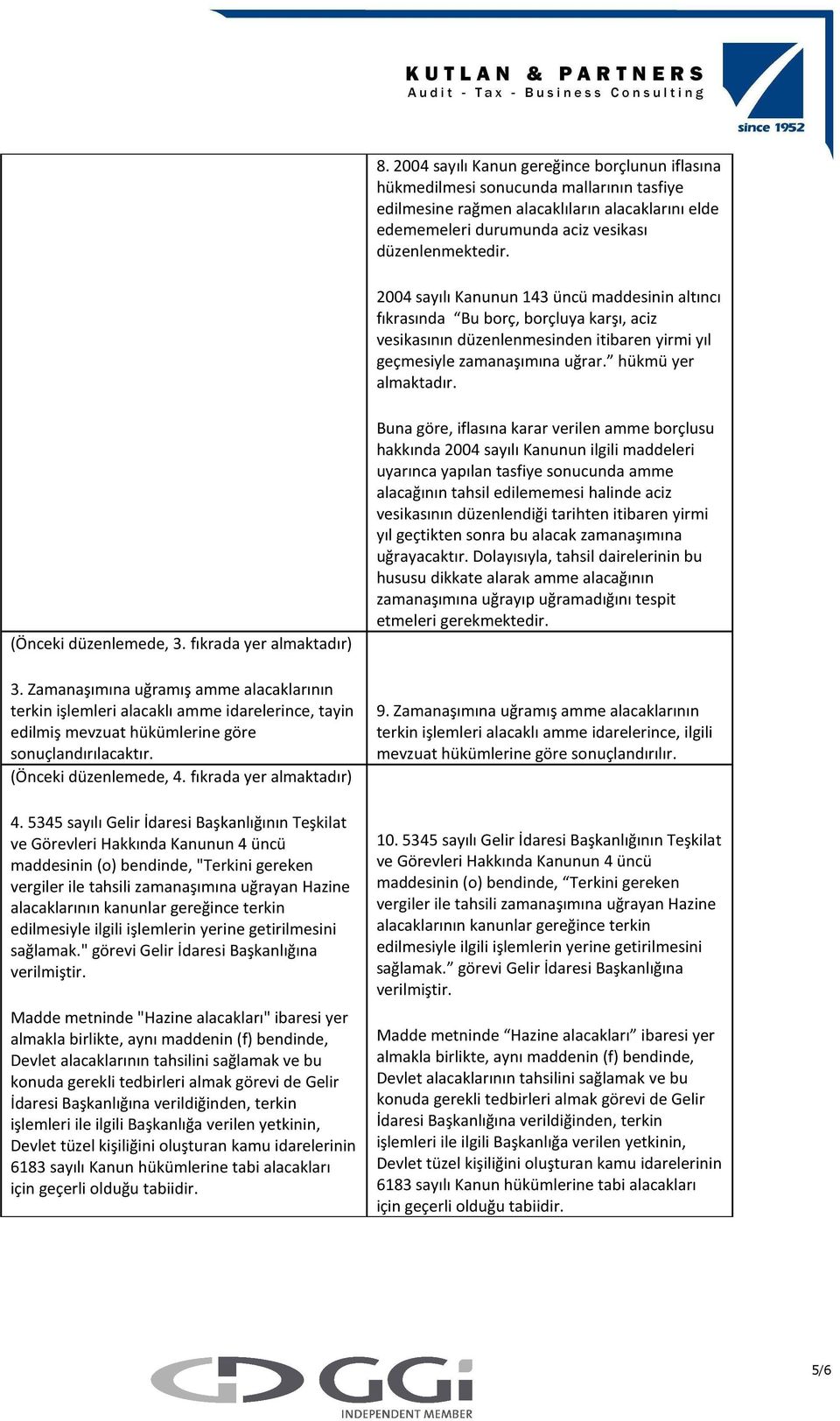 (Önceki düzenlemede, 3. fıkrada yer almaktadır) 3. Zamanaşımına uğramış amme alacaklarının terkin işlemleri alacaklı amme idarelerince, tayin edilmiş mevzuat hükümlerine göre sonuçlandırılacaktır.