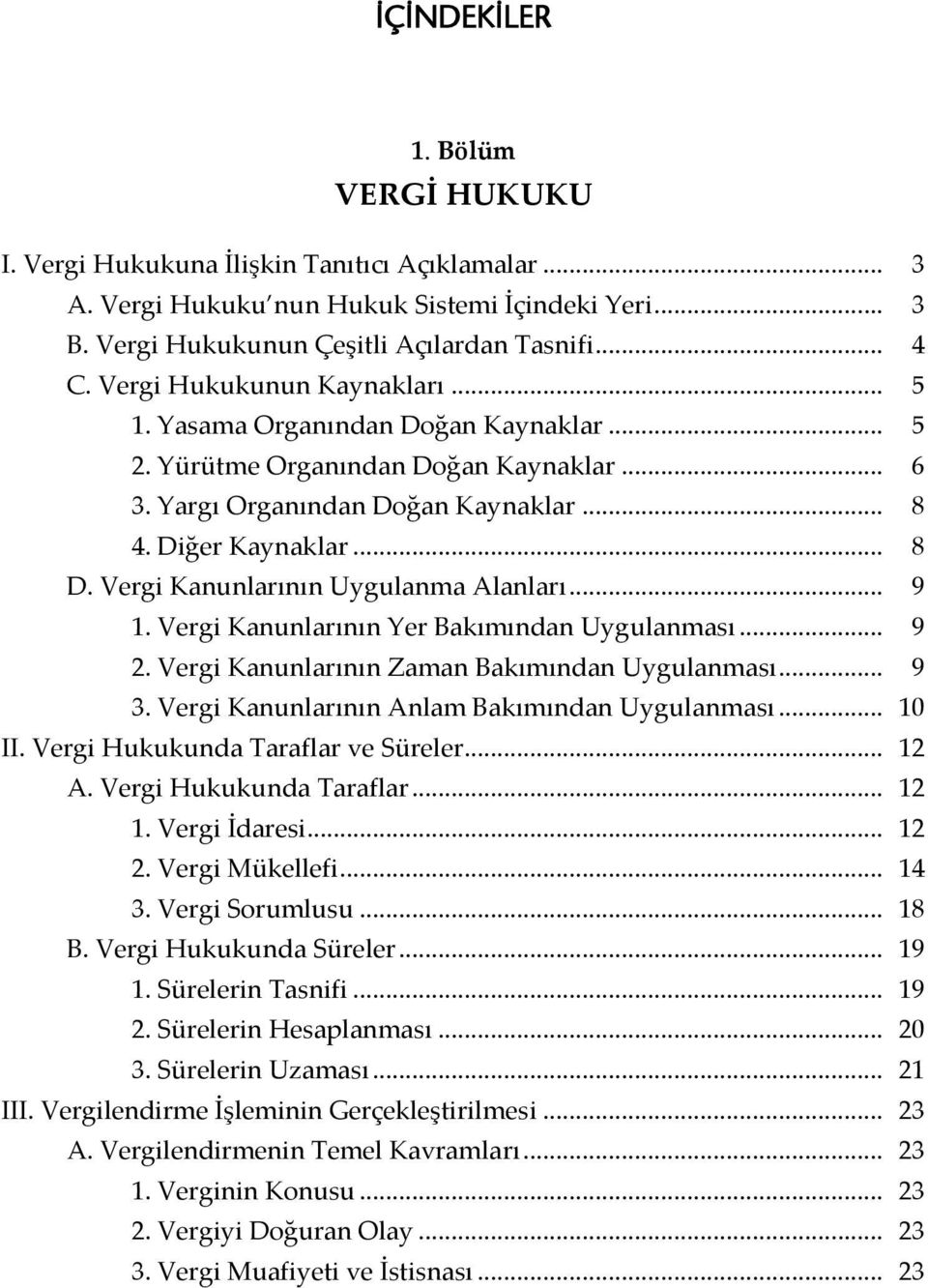 Vergi Kanunlarının Uygulanma Alanları... 9 1. Vergi Kanunlarının Yer Bakımından Uygulanması... 9 2. Vergi Kanunlarının Zaman Bakımından Uygulanması... 9 3.