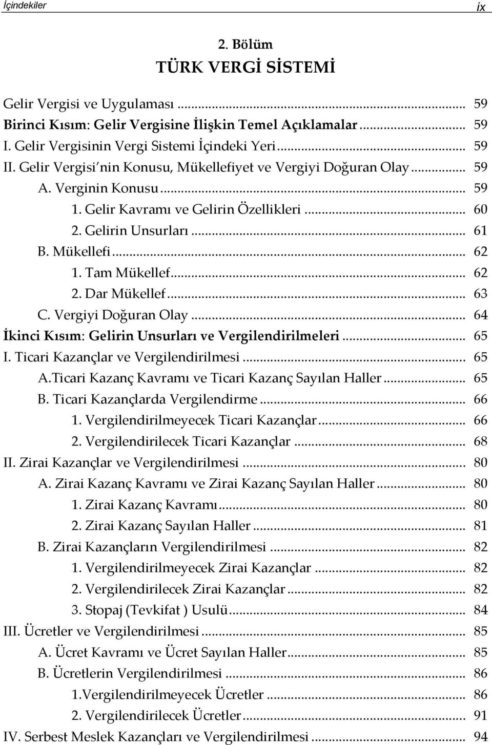 Tam Mükellef... 62 2. Dar Mükellef... 63 C. Vergiyi Doğuran Olay... 64 İkinci Kısım: Gelirin Unsurları ve Vergilendirilmeleri... 65 I. Ticari Kazançlar ve Vergilendirilmesi... 65 A.