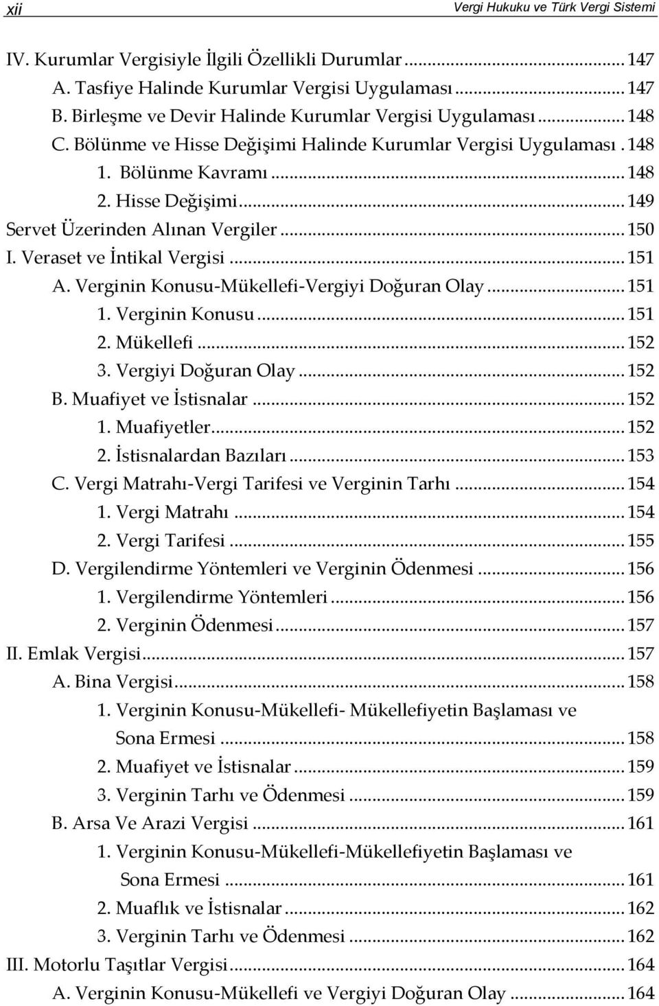 .. 150 I. Veraset ve İntikal Vergisi... 151 A. Verginin Konusu-Mükellefi-Vergiyi Doğuran Olay... 151 1. Verginin Konusu... 151 2. Mükellefi... 152 3. Vergiyi Doğuran Olay... 152 B.