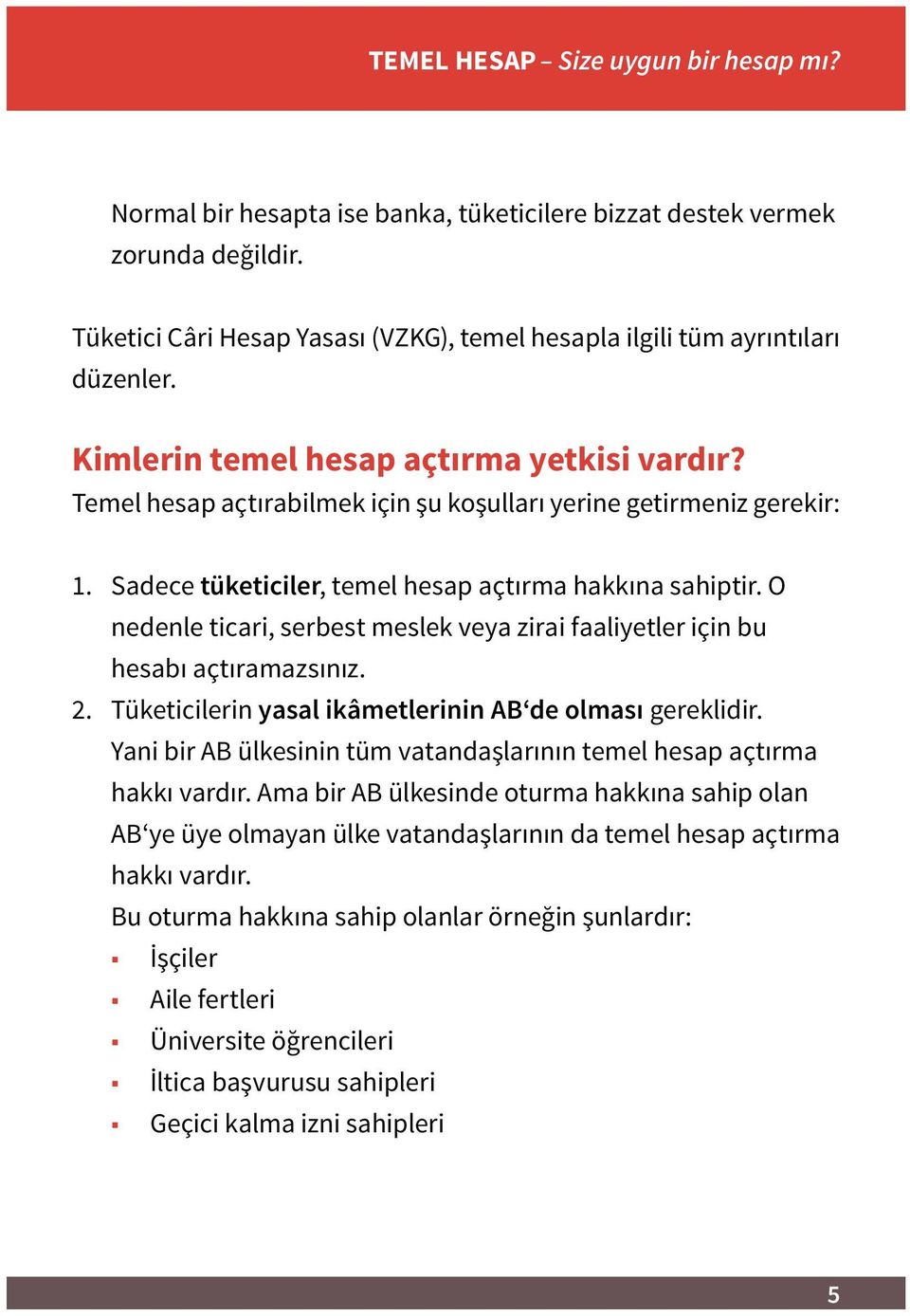 O nedenle ticari, serbest meslek veya zirai faaliyetler için bu hesabı açtıramazsınız. 2. Tüketicilerin yasal ikâmetlerinin AB de olması gereklidir.