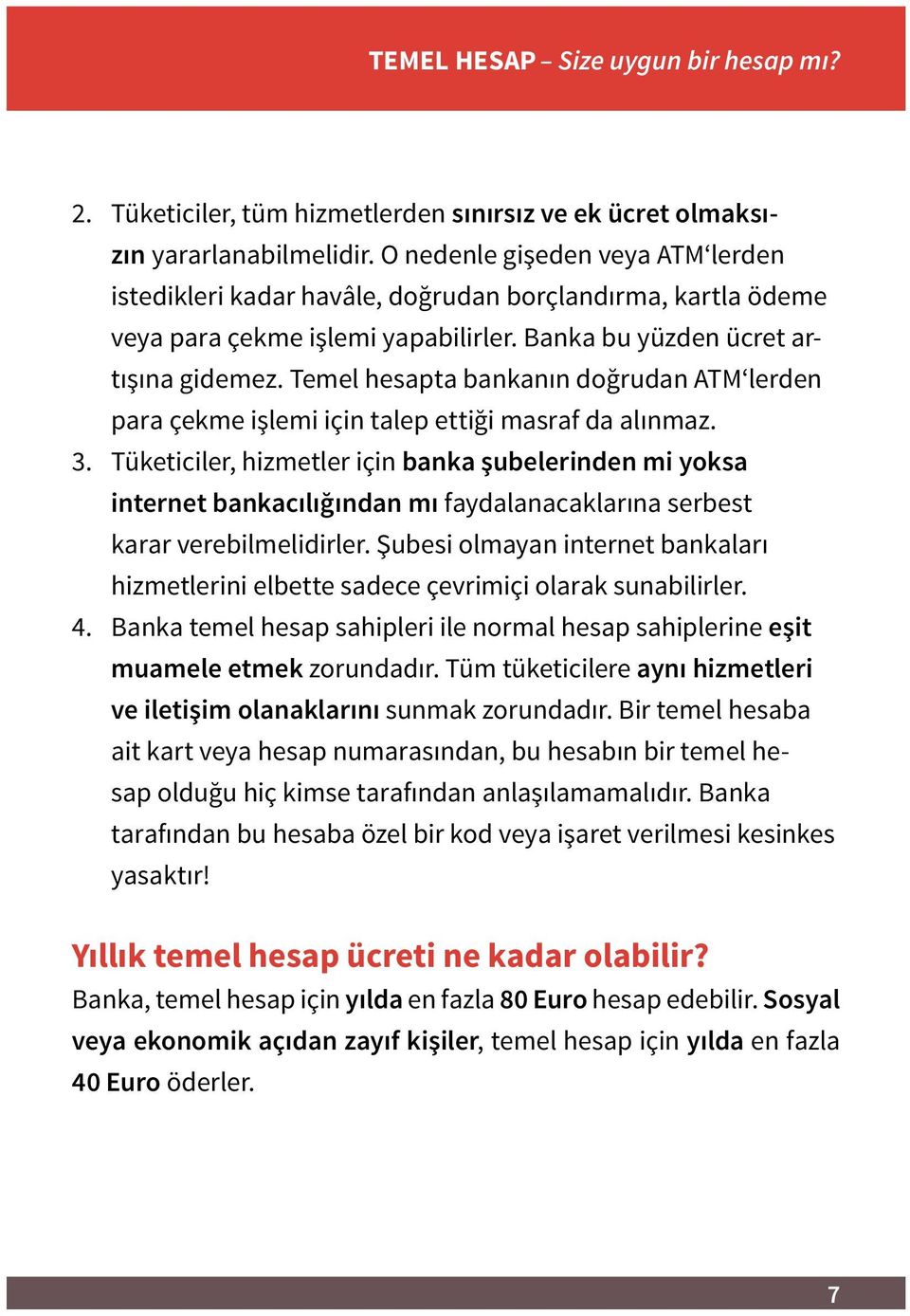 Temel hesapta bankanın doğrudan ATM lerden para çekme işlemi için talep ettiği masraf da alınmaz. 3.