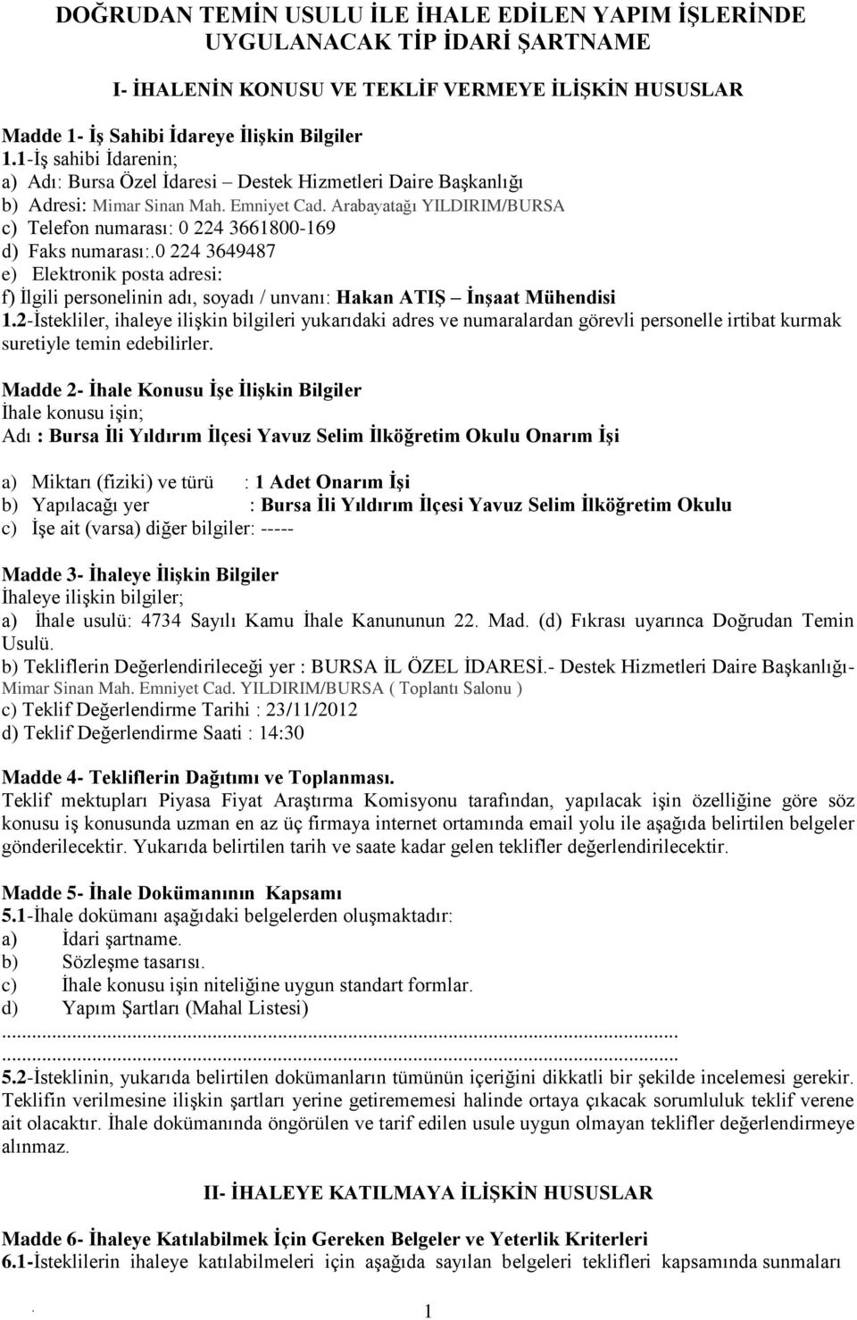 3649487 e) Elektronik posta adresi: f) İlgili personelinin adı, soyadı / unvanı: Hakan ATIŞ İnşaat Mühendisi 12-İstekliler, ihaleye ilişkin bilgileri yukarıdaki adres ve numaralardan görevli