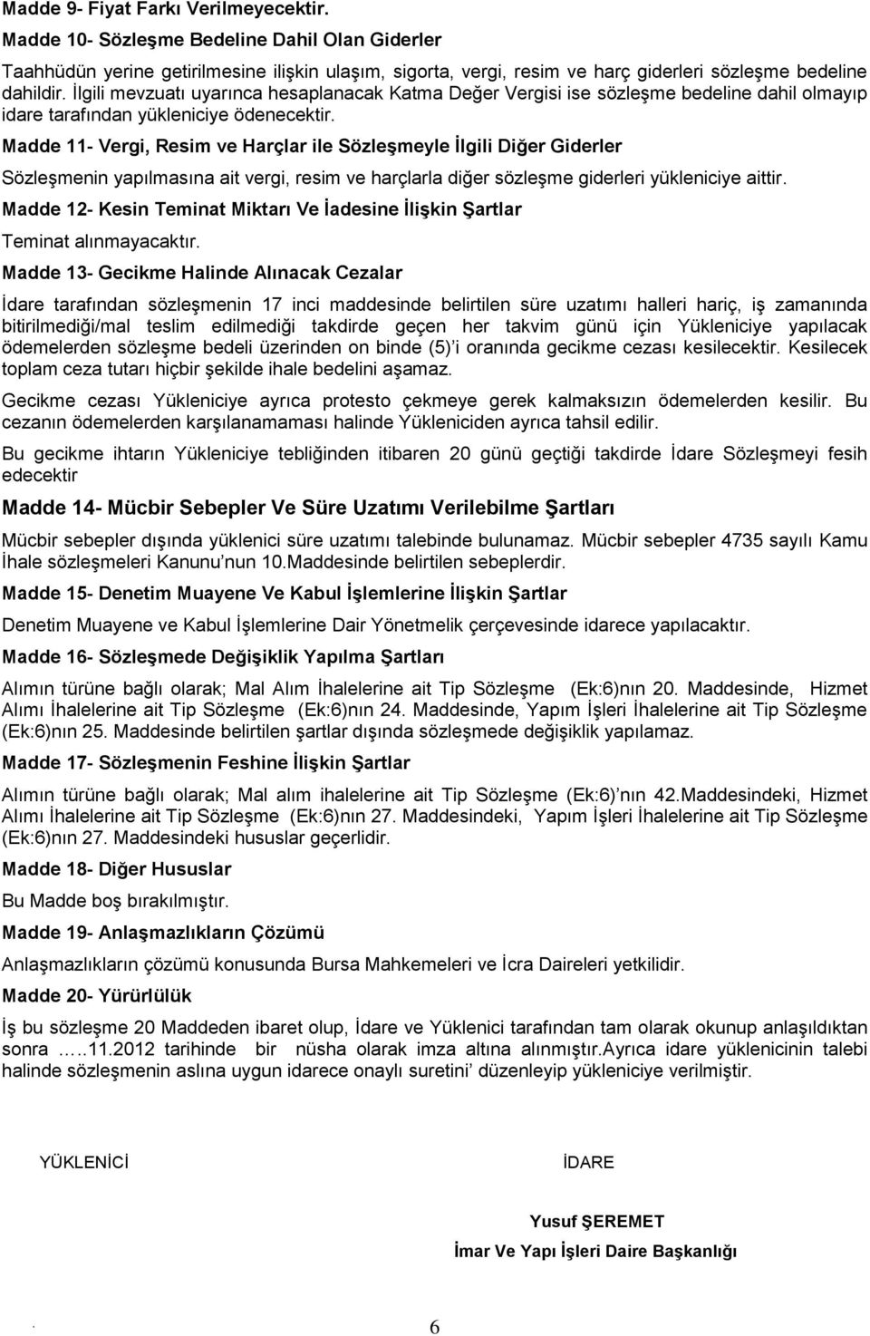 Giderler Sözleşmenin yapılmasına ait vergi, resim ve harçlarla diğer sözleşme giderleri yükleniciye aittir Madde 12- Kesin Teminat Miktarı Ve İadesine İlişkin Şartlar Teminat alınmayacaktır Madde 13-