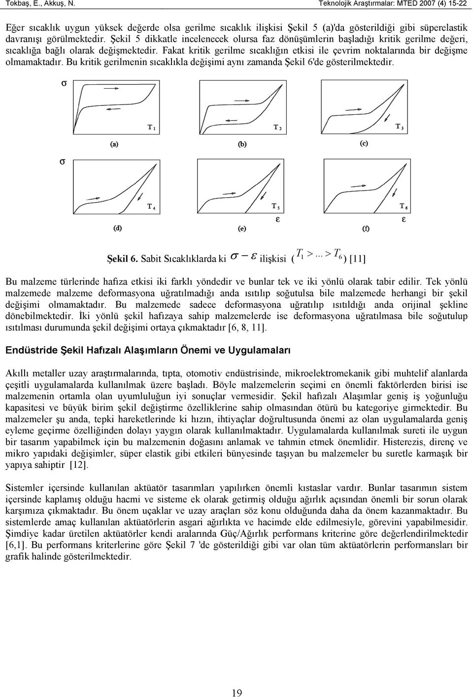 Şekil 5 dikkatle incelenecek olursa faz dönüşümlerin başladığı kritik gerilme değeri, sıcaklığa bağlı olarak değişmektedir.