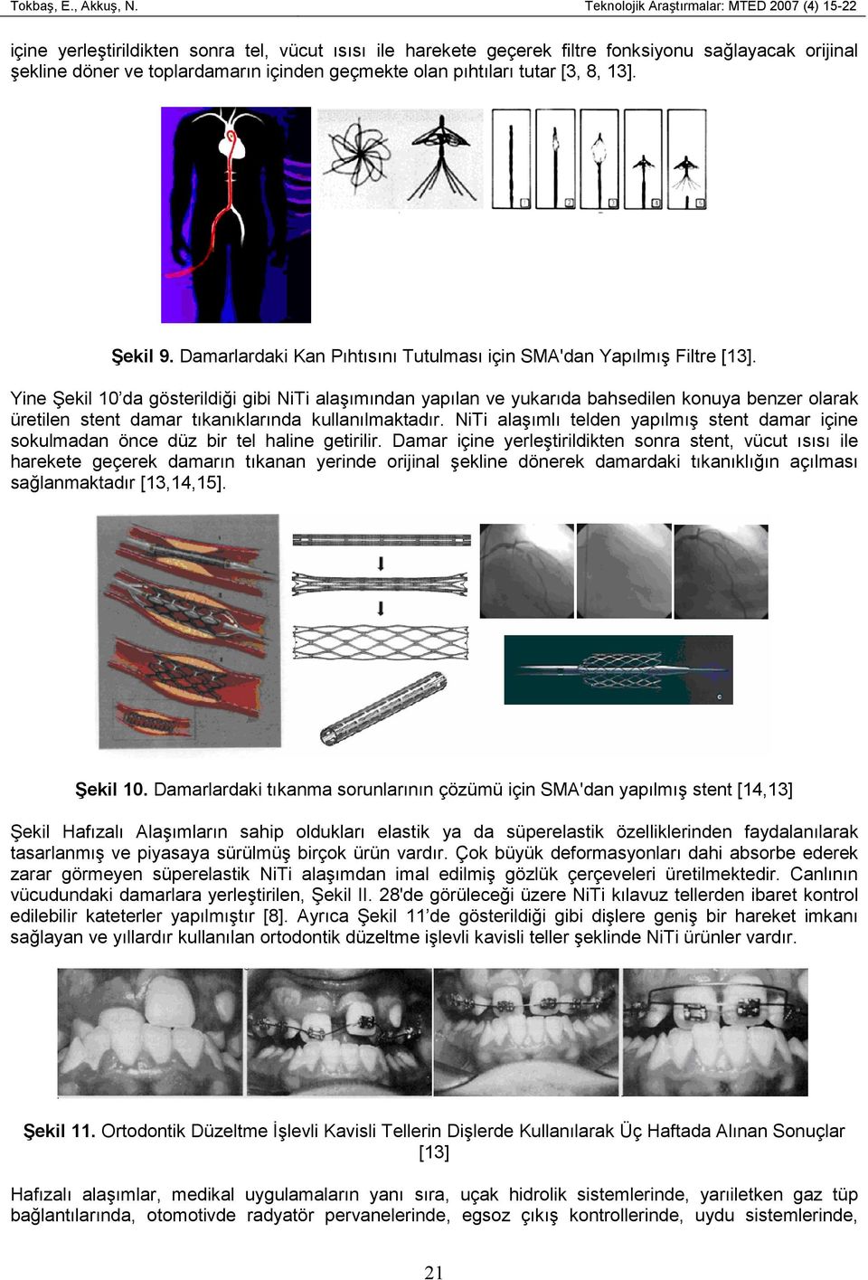 olan pıhtıları tutar [3, 8, 13]. Şekil 9. Damarlardaki Kan Pıhtısını Tutulması için SMA'dan Yapılmış Filtre [13].