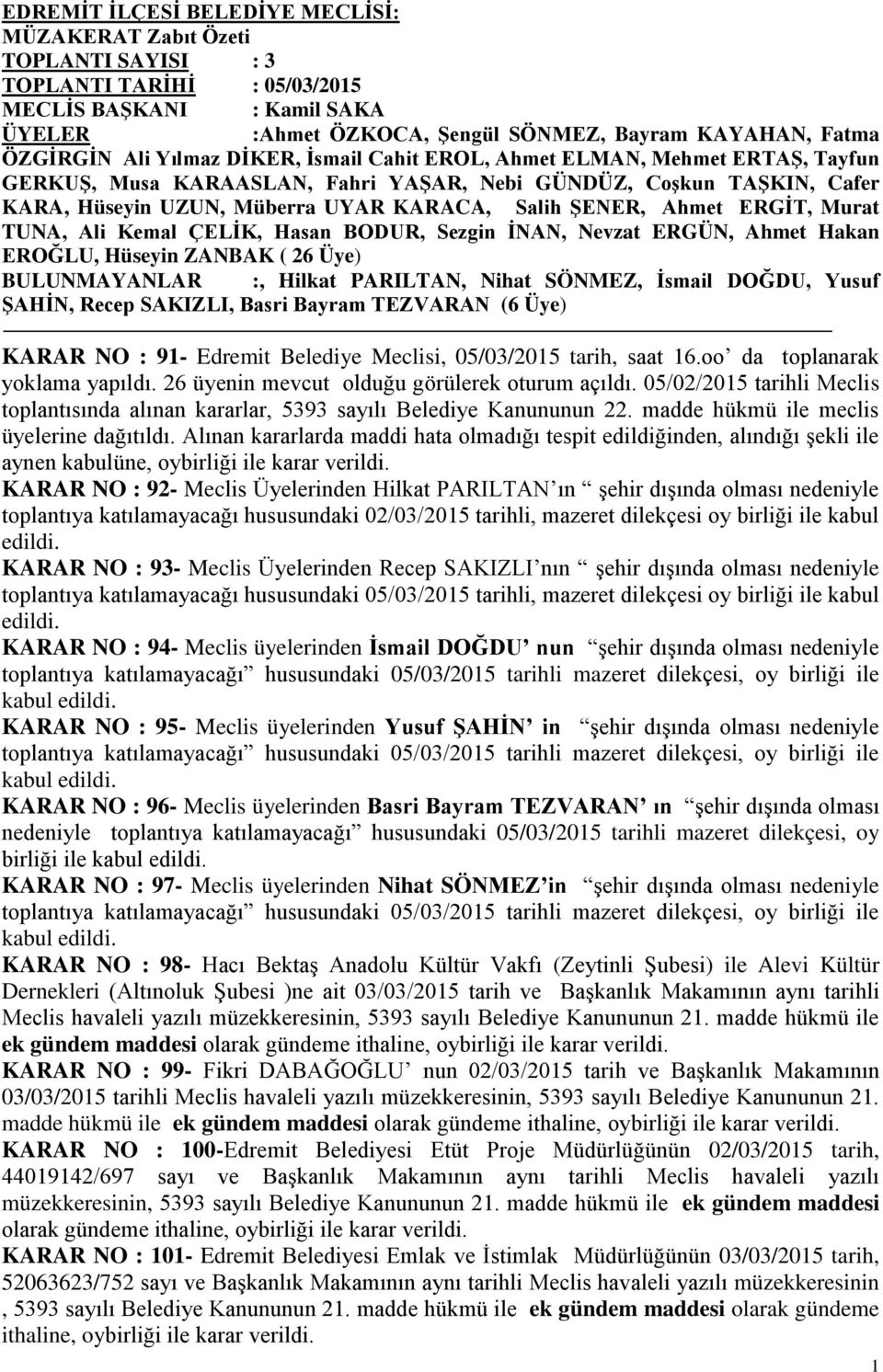 Ahmet ERGİT, Murat TUNA, Ali Kemal ÇELİK, Hasan BODUR, Sezgin İNAN, Nevzat ERGÜN, Ahmet Hakan EROĞLU, Hüseyin ZANBAK ( 26 Üye) BULUNMAYANLAR :, Hilkat PARILTAN, Nihat SÖNMEZ, İsmail DOĞDU, Yusuf