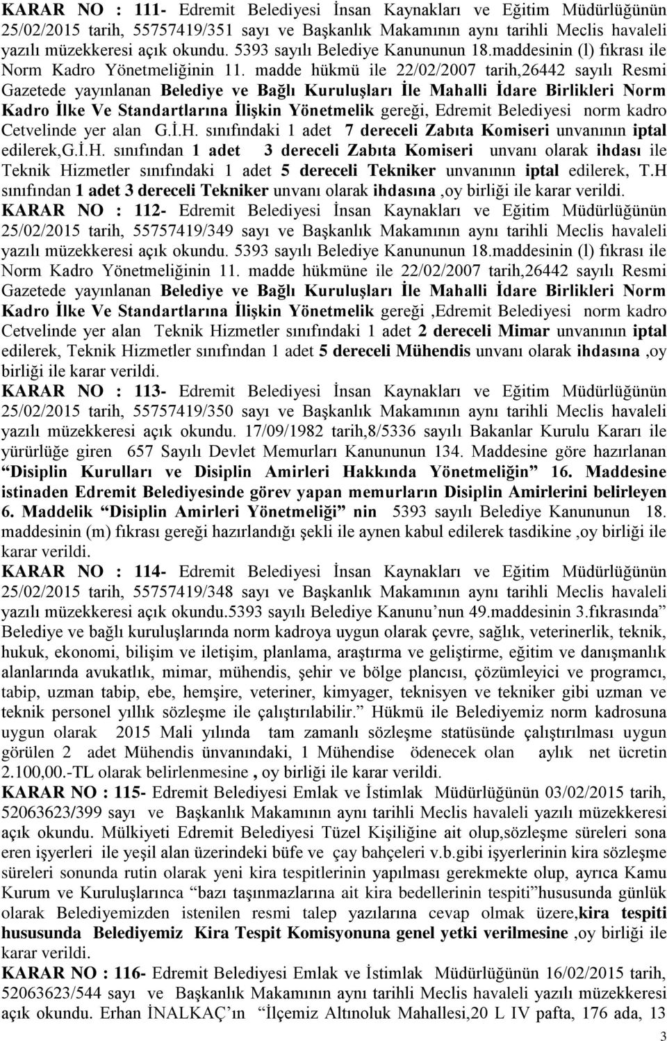 madde hükmü ile 22/02/2007 tarih,26442 sayılı Resmi Gazetede yayınlanan Belediye ve Bağlı Kuruluşları İle Mahalli İdare Birlikleri Norm Kadro İlke Ve Standartlarına İlişkin Yönetmelik gereği, Edremit