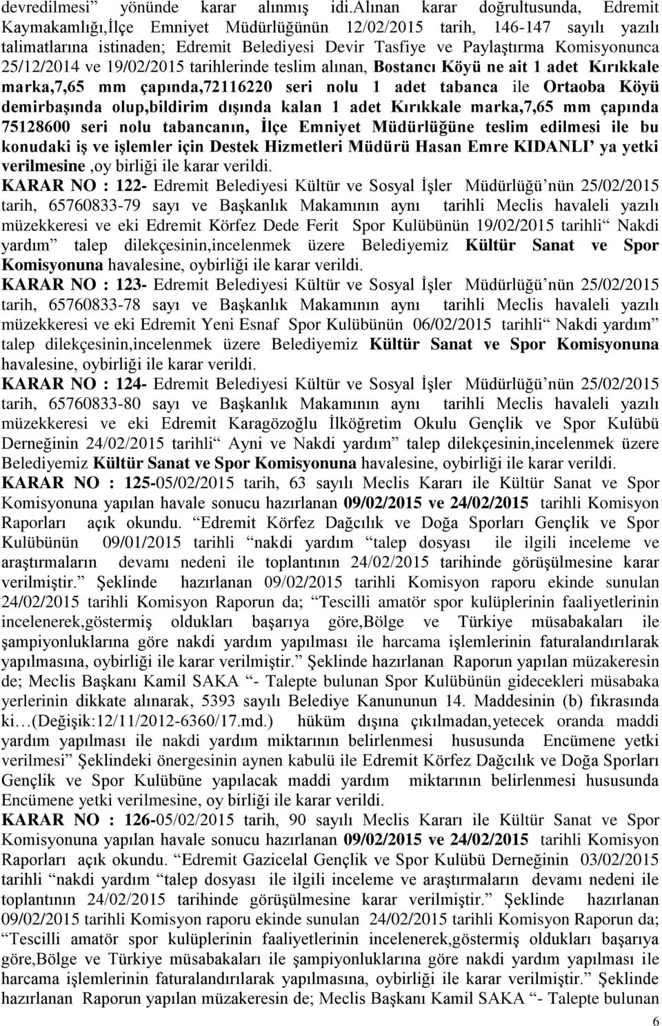 Komisyonunca 25/12/2014 ve 19/02/2015 tarihlerinde teslim alınan, Bostancı Köyü ne ait 1 adet Kırıkkale marka,7,65 mm çapında,72116220 seri nolu 1 adet tabanca ile Ortaoba Köyü demirbaşında