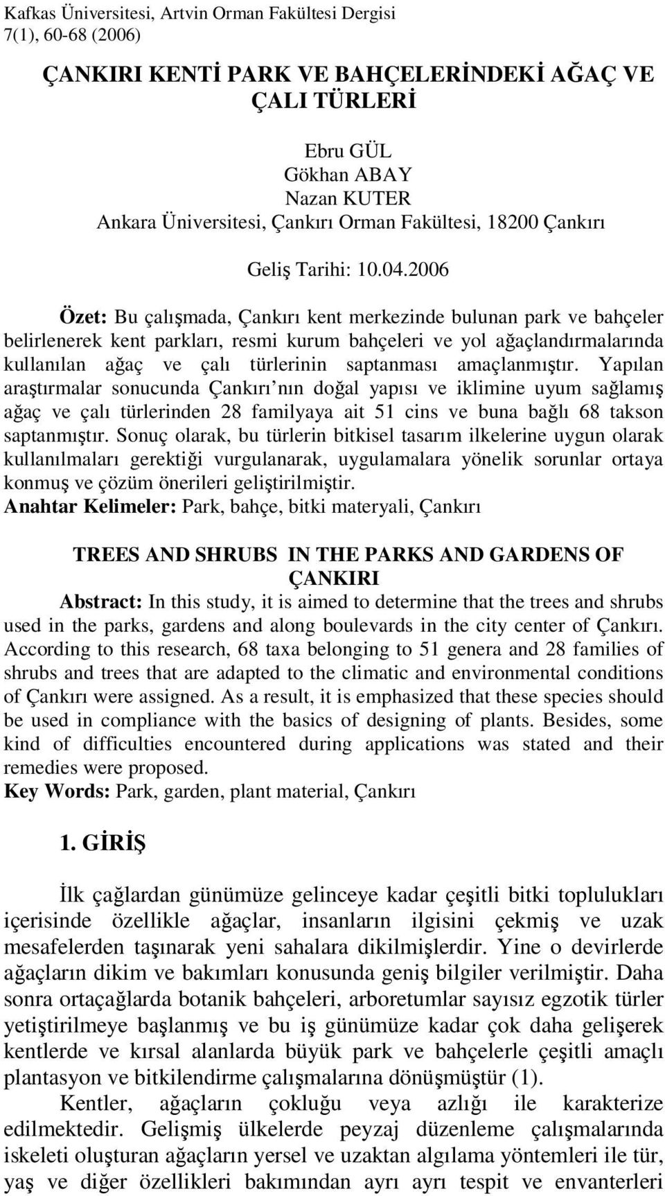 2006 Özet: Bu çalışmada, Çankırı kent merkezinde bulunan park ve bahçeler belirlenerek kent parkları, resmi kurum bahçeleri ve yol ağaçlandırmalarında kullanılan ağaç ve çalı türlerinin saptanması
