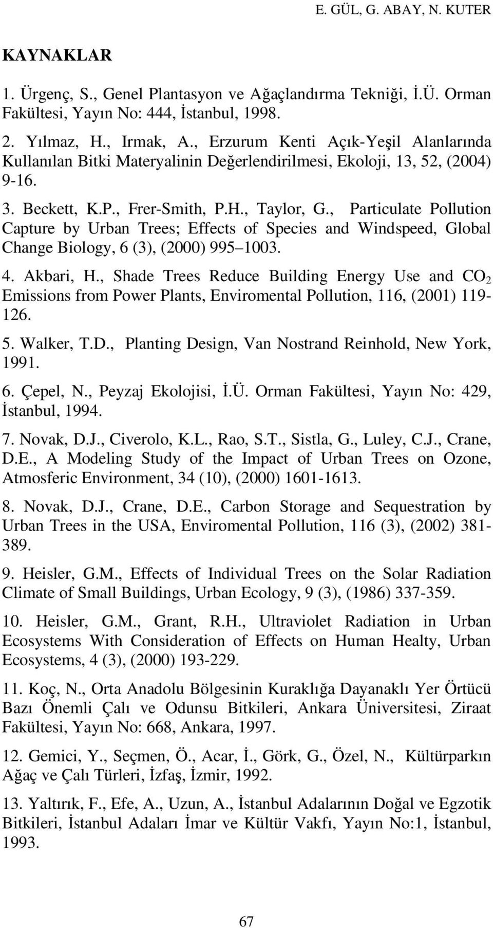 , Particulate Pollution Capture by Urban Trees; Effects of Species and Windspeed, Global Change Biology, 6 (3), (2000) 995 1003. 4. Akbari, H.