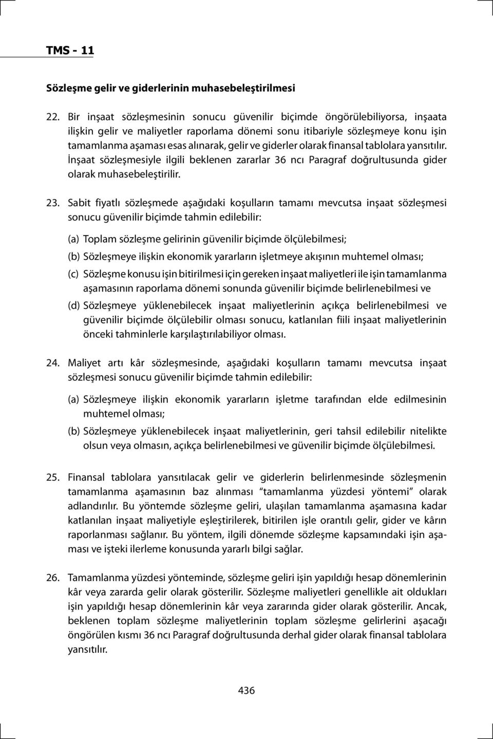 ve giderler olarak finansal tablolara yansıtılır. İnşaat sözleşmesiyle ilgili beklenen zararlar 36 ncı Paragraf doğrultusunda gider olarak muhasebeleştirilir. 23.