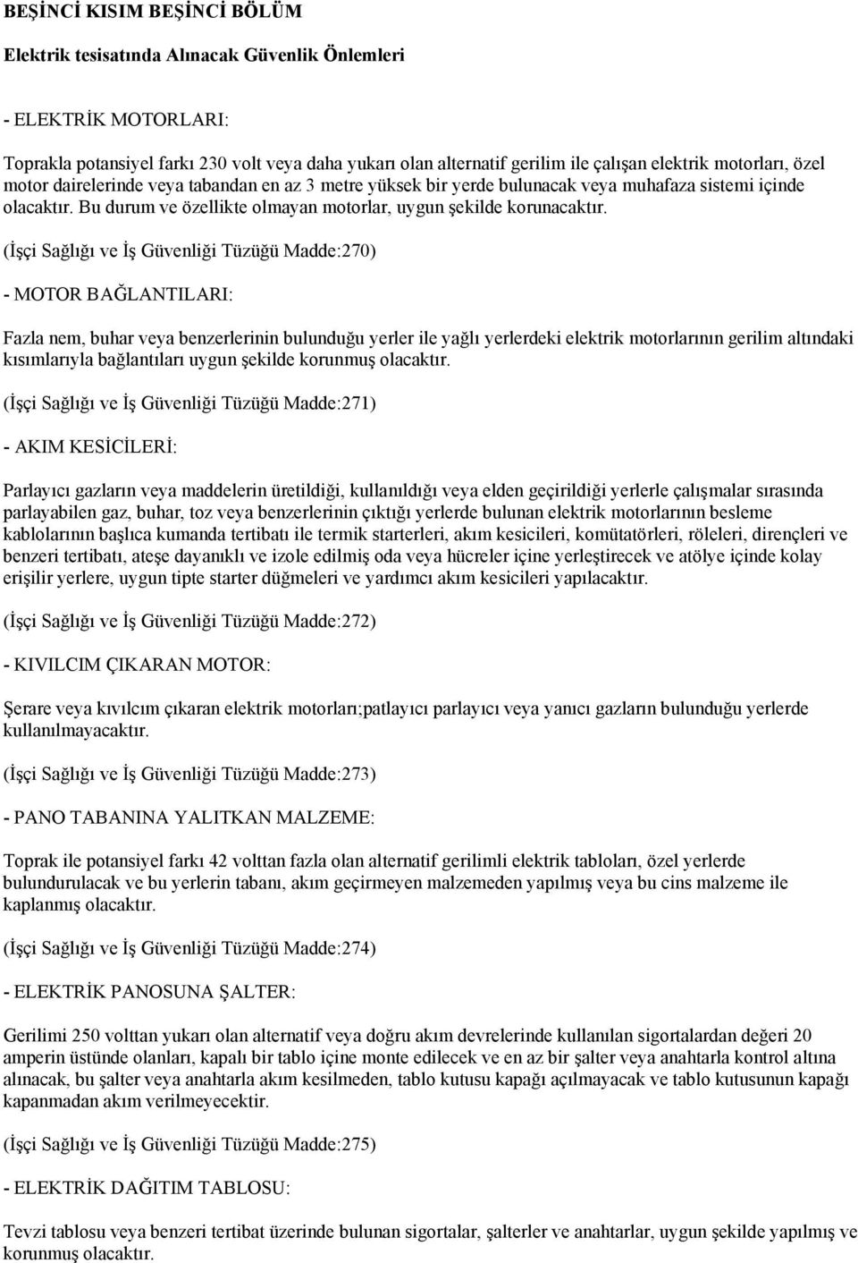 (İşçi Sağlığı ve İş Güvenliği Tüzüğü Madde:270) - MOTOR BAĞLANTILARI: Fazla nem, buhar veya benzerlerinin bulunduğu yerler ile yağlı yerlerdeki elektrik motorlarının gerilim altındaki kısımlarıyla