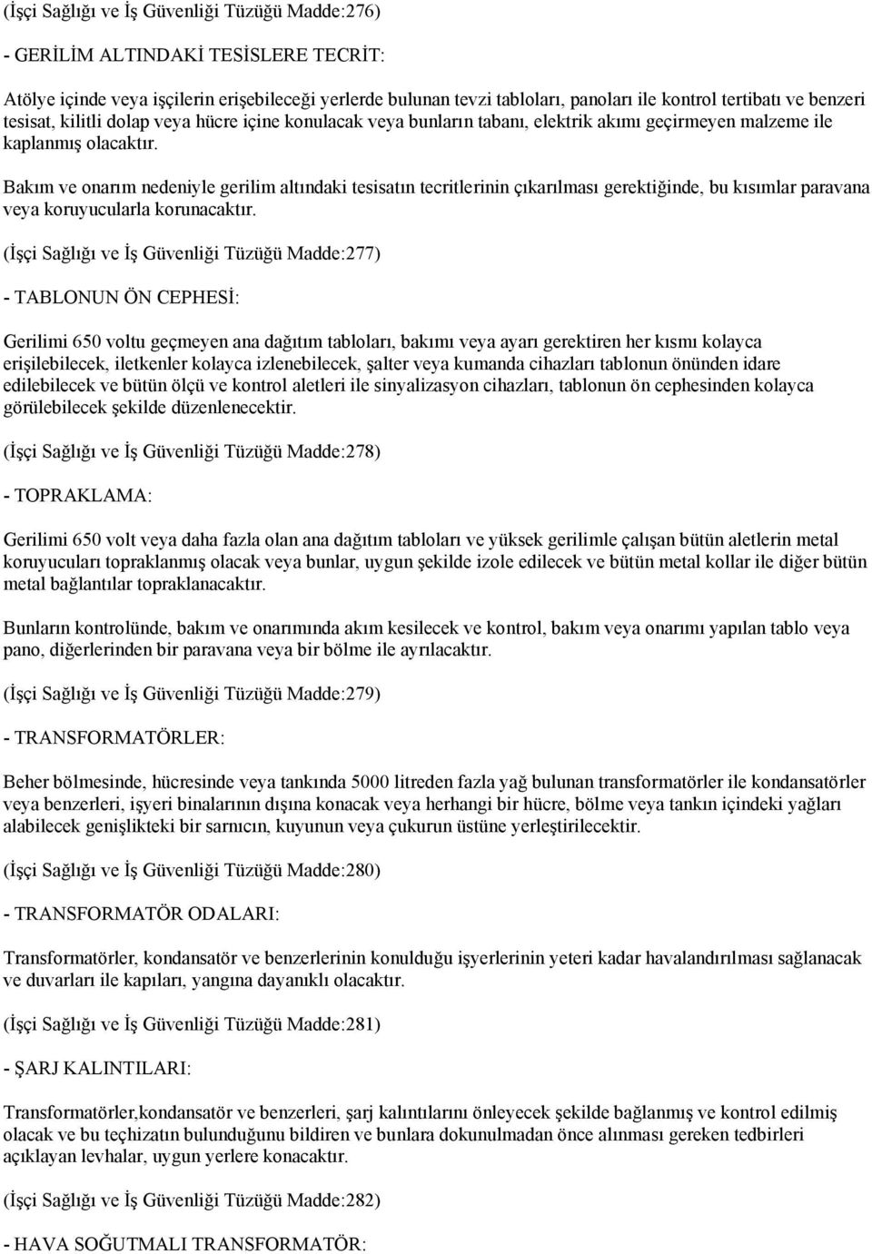 Bakım ve onarım nedeniyle gerilim altındaki tesisatın tecritlerinin çıkarılması gerektiğinde, bu kısımlar paravana veya koruyucularla korunacaktır.