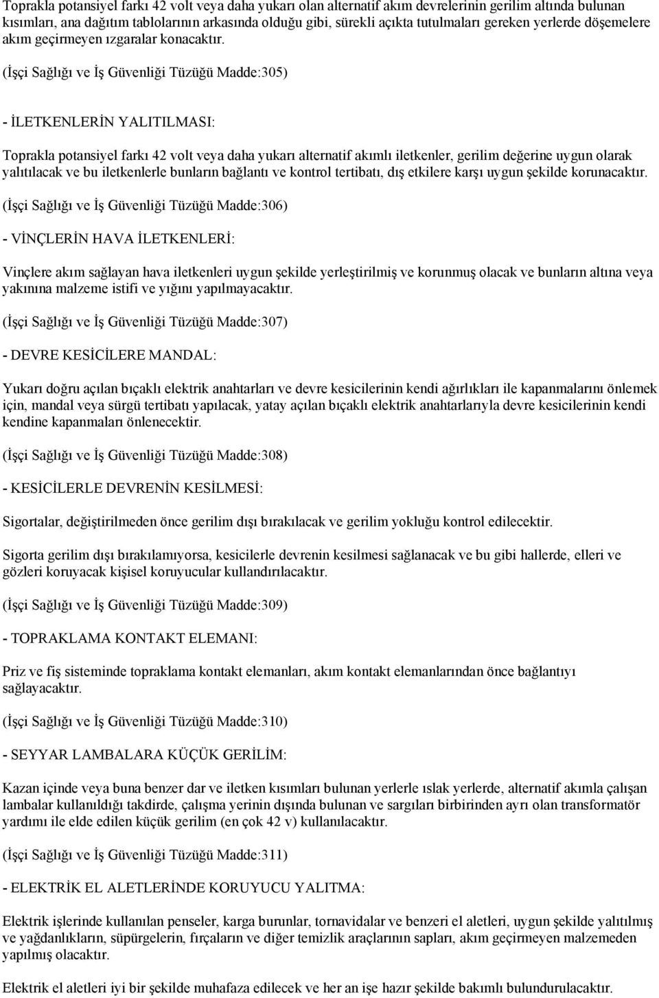 (İşçi Sağlığı ve İş Güvenliği Tüzüğü Madde:305) - İLETKENLERİN YALITILMASI: Toprakla potansiyel farkı 42 volt veya daha yukarı alternatif akımlı iletkenler, gerilim değerine uygun olarak yalıtılacak