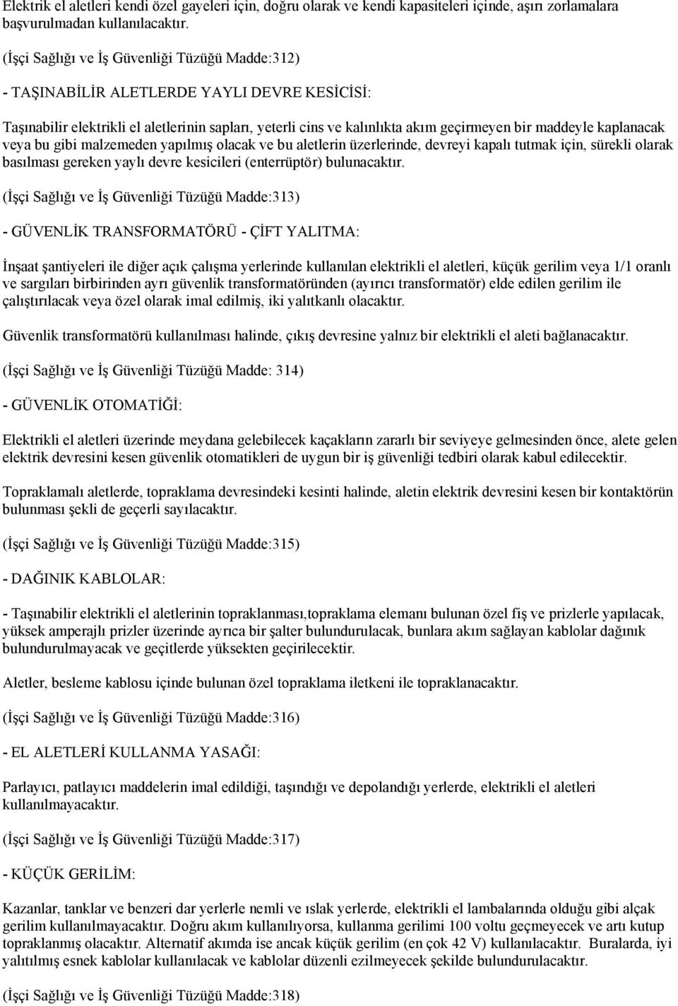 kaplanacak veya bu gibi malzemeden yapılmış olacak ve bu aletlerin üzerlerinde, devreyi kapalı tutmak için, sürekli olarak basılması gereken yaylı devre kesicileri (enterrüptör) bulunacaktır.