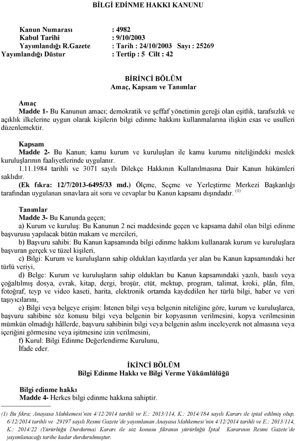 eşitlik, tarafsızlık ve açıklık ilkelerine uygun olarak kişilerin bilgi edinme hakkını kullanmalarına ilişkin esas ve usulleri düzenlemektir.