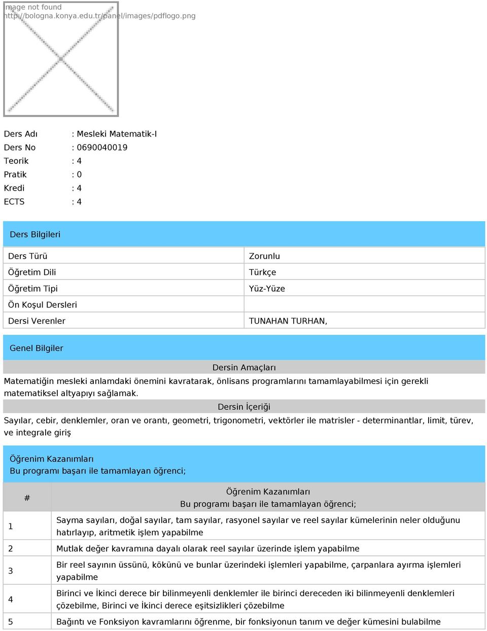 Verenler TUNAHAN TURHAN, Genel Bilgiler Dersin Amaçları Matematiğin mesleki anlamdaki önemini kavratarak, önlisans programlarını tamamlayabilmesi için gerekli matematiksel altyapıyı sağlamak.