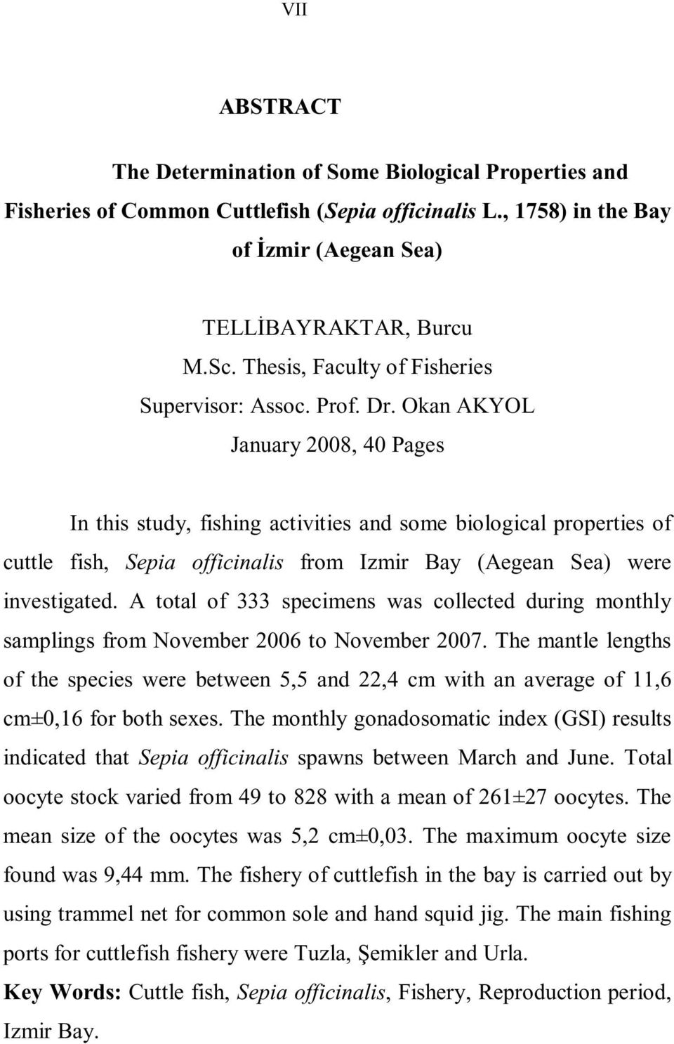 Okan AKYOL January 2008, 40 Pages In this study, fishing activities and some biological properties of cuttle fish, Sepia officinalis from Izmir Bay (Aegean Sea) were investigated.