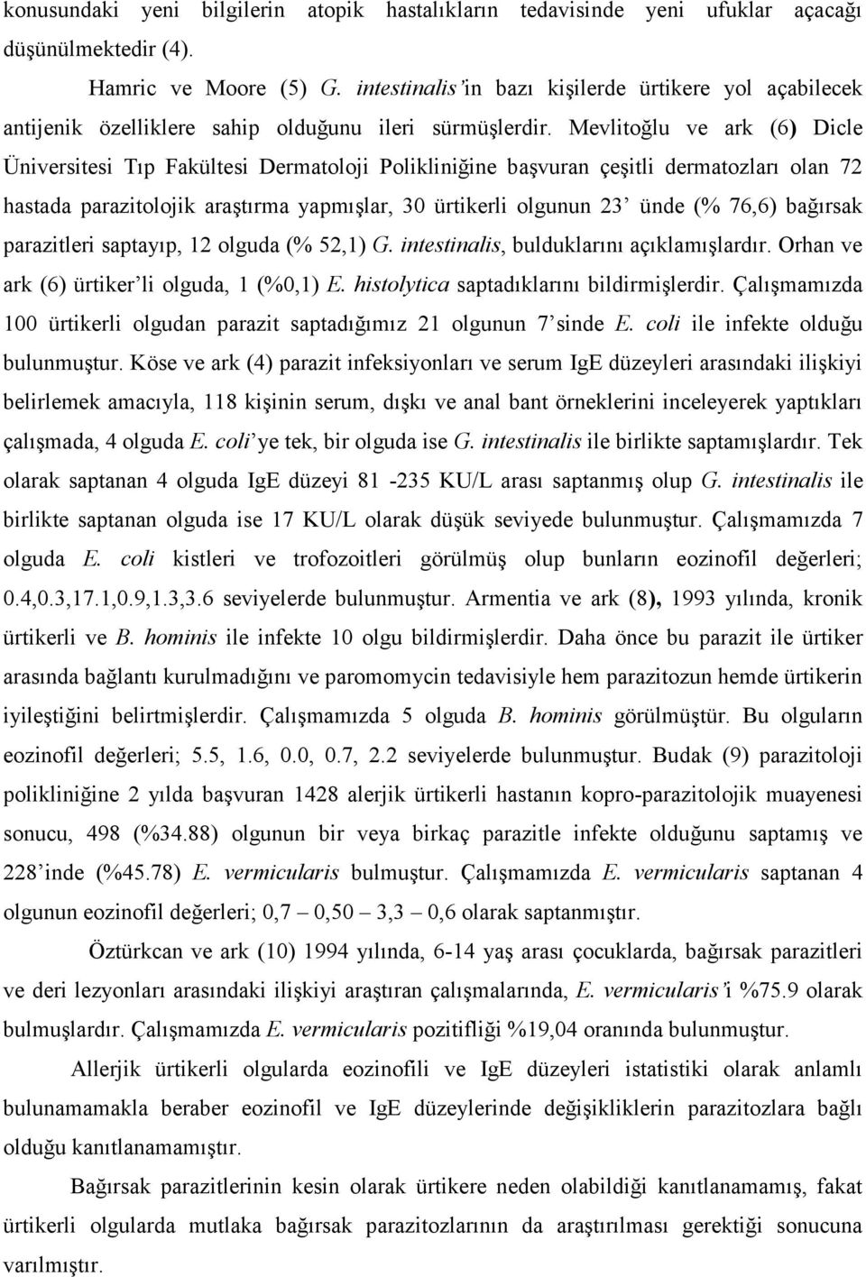 Mevlitoğlu ve ark (6) Dicle Üniversitesi Tıp Fakültesi Dermatoloji Polikliniğine başvuran çeşitli dermatozları olan 72 hastada parazitolojik araştırma yapmışlar, 30 ürtikerli olgunun 23 ünde (% 76,6)