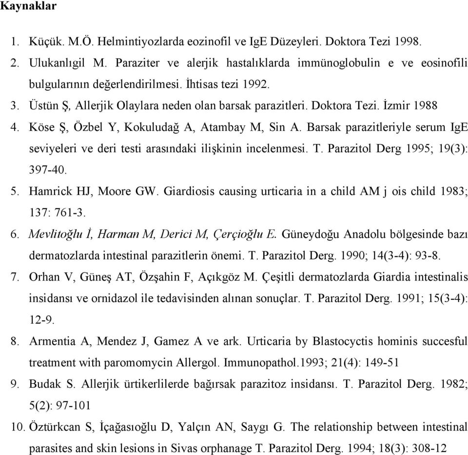 İzmir 1988 4. Köse Ş, Özbel Y, Kokuludağ A, Atambay M, Sin A. Barsak parazitleriyle serum IgE seviyeleri ve deri testi arasındaki ilişkinin incelenmesi. T. Parazitol Derg 1995; 19(3): 397-40. 5.