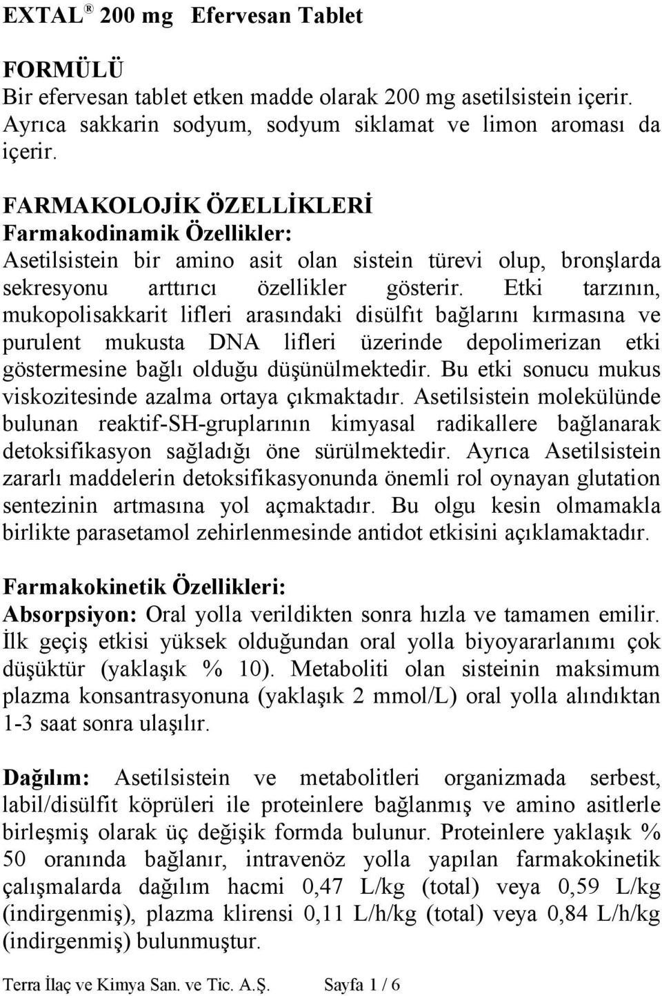 Etki tarzının, mukopolisakkarit lifleri arasındaki disülfıt bağlarını kırmasına ve purulent mukusta DNA lifleri üzerinde depolimerizan etki göstermesine bağlı olduğu düşünülmektedir.