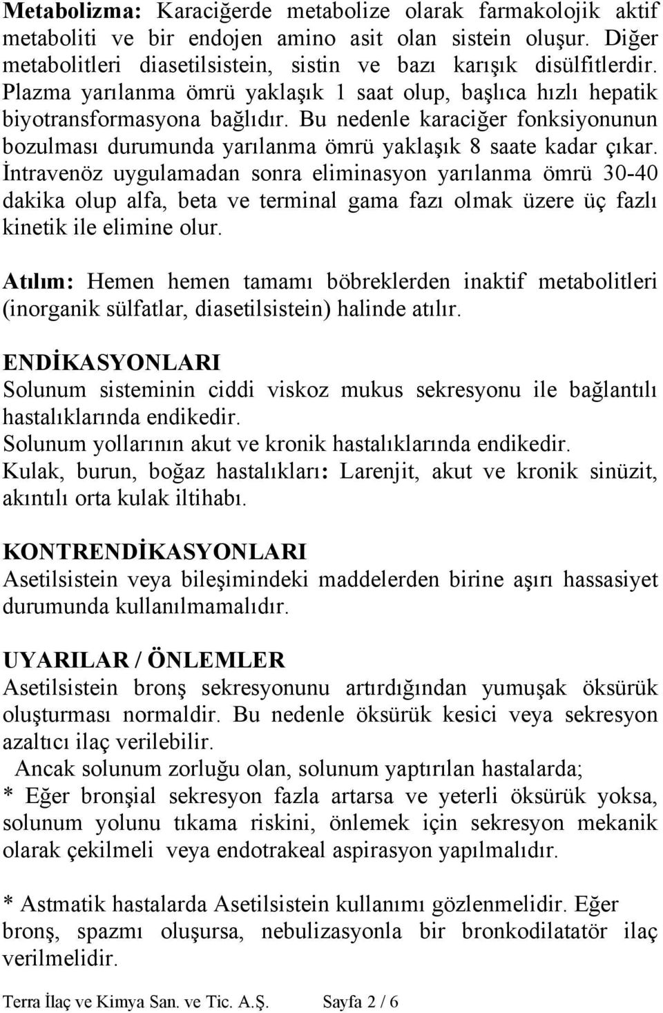 İntravenöz uygulamadan sonra eliminasyon yarılanma ömrü 30-40 dakika olup alfa, beta ve terminal gama fazı olmak üzere üç fazlı kinetik ile elimine olur.