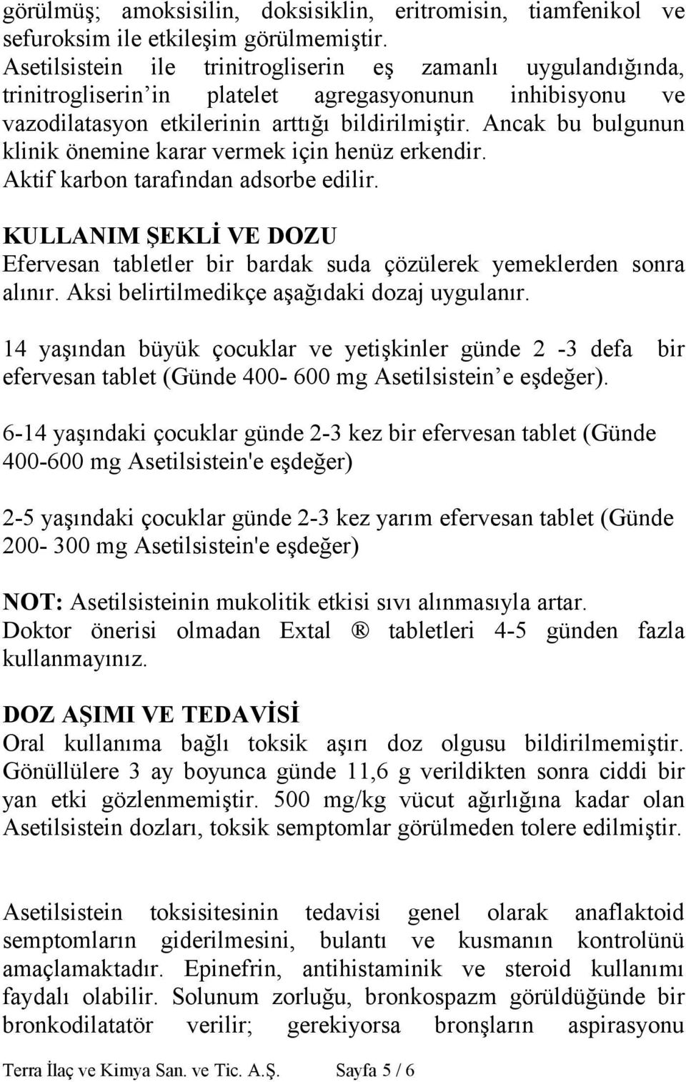 Ancak bu bulgunun klinik önemine karar vermek için henüz erkendir. Aktif karbon tarafından adsorbe edilir.