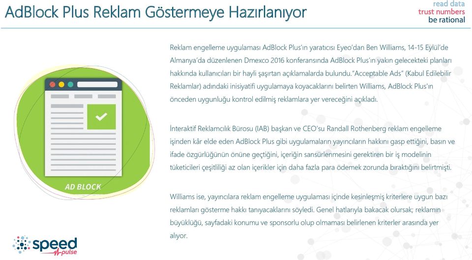 Acceptable Ads (Kabul Edilebilir Reklamlar) adındaki inisiyatifi uygulamaya koyacaklarını belirten Williams, AdBlock Plus'ın önceden uygunluğu kontrol edilmiş reklamlara yer vereceğini açıkladı.