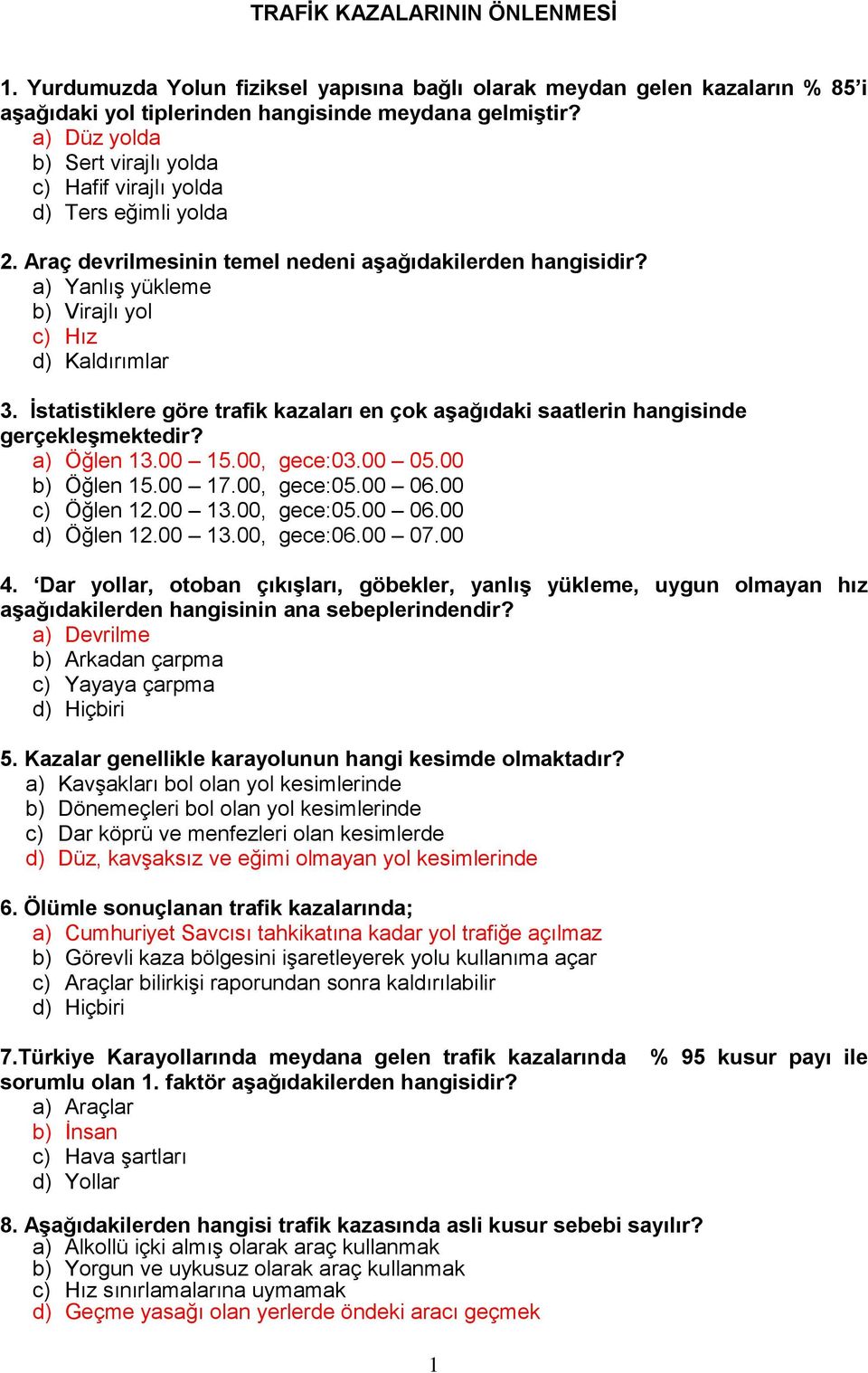 İstatistiklere göre trafik kazaları en çok aşağıdaki saatlerin hangisinde gerçekleşmektedir? a) Öğlen 13.00 15.00, gece:03.00 05.00 b) Öğlen 15.00 17.00, gece:05.00 06.00 c) Öğlen 12.00 13.