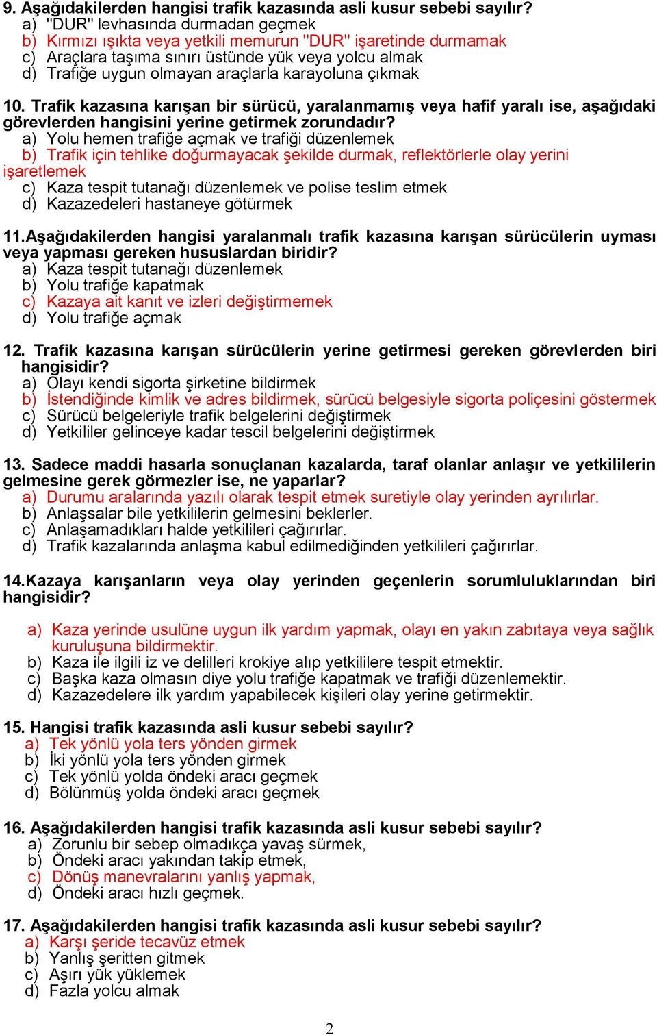 karayoluna çıkmak 10. Trafik kazasına karışan bir sürücü, yaralanmamış veya hafif yaralı ise, aşağıdaki görevlerden hangisini yerine getirmek zorundadır?