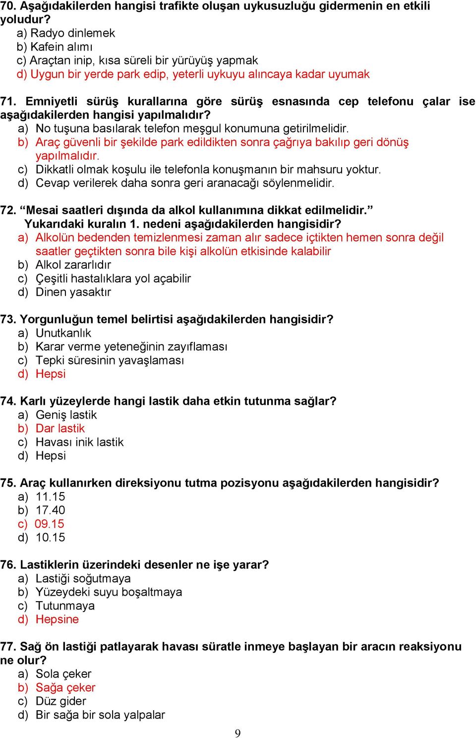 Emniyetli sürüş kurallarına göre sürüş esnasında cep telefonu çalar ise aşağıdakilerden hangisi yapılmalıdır? a) No tuşuna basılarak telefon meşgul konumuna getirilmelidir.