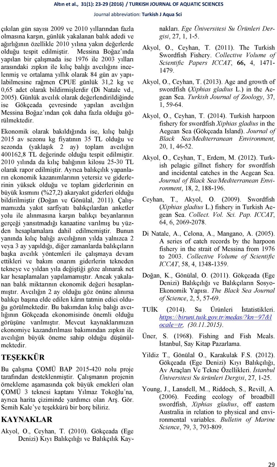 kg ve 0,65 adet olarak bildirmişlerdir (Di Natale vd., 2005).