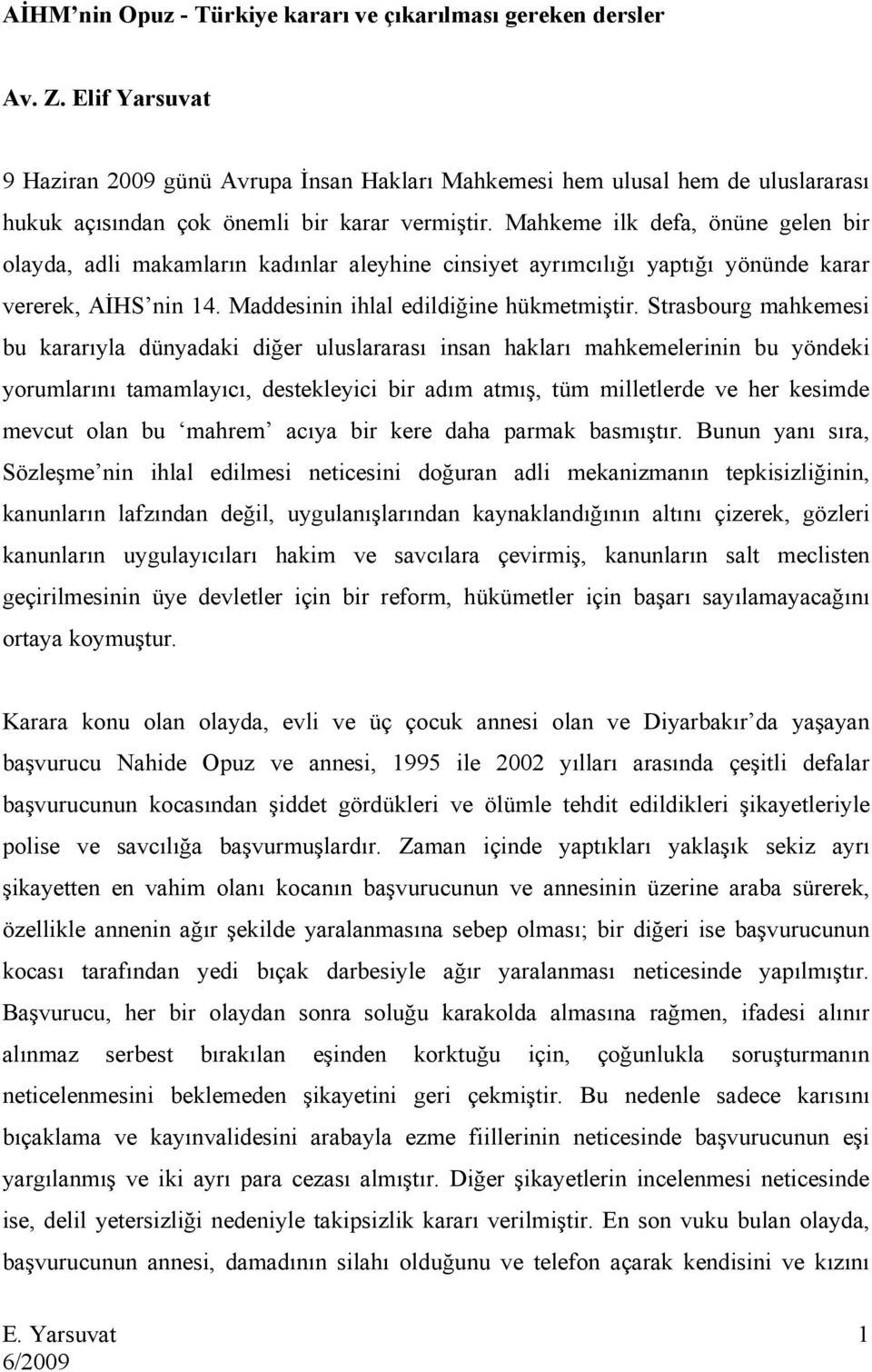 Mahkeme ilk defa, önüne gelen bir olayda, adli makamların kadınlar aleyhine cinsiyet ayrımcılığı yaptığı yönünde karar vererek, AİHS nin 14. Maddesinin ihlal edildiğine hükmetmiştir.