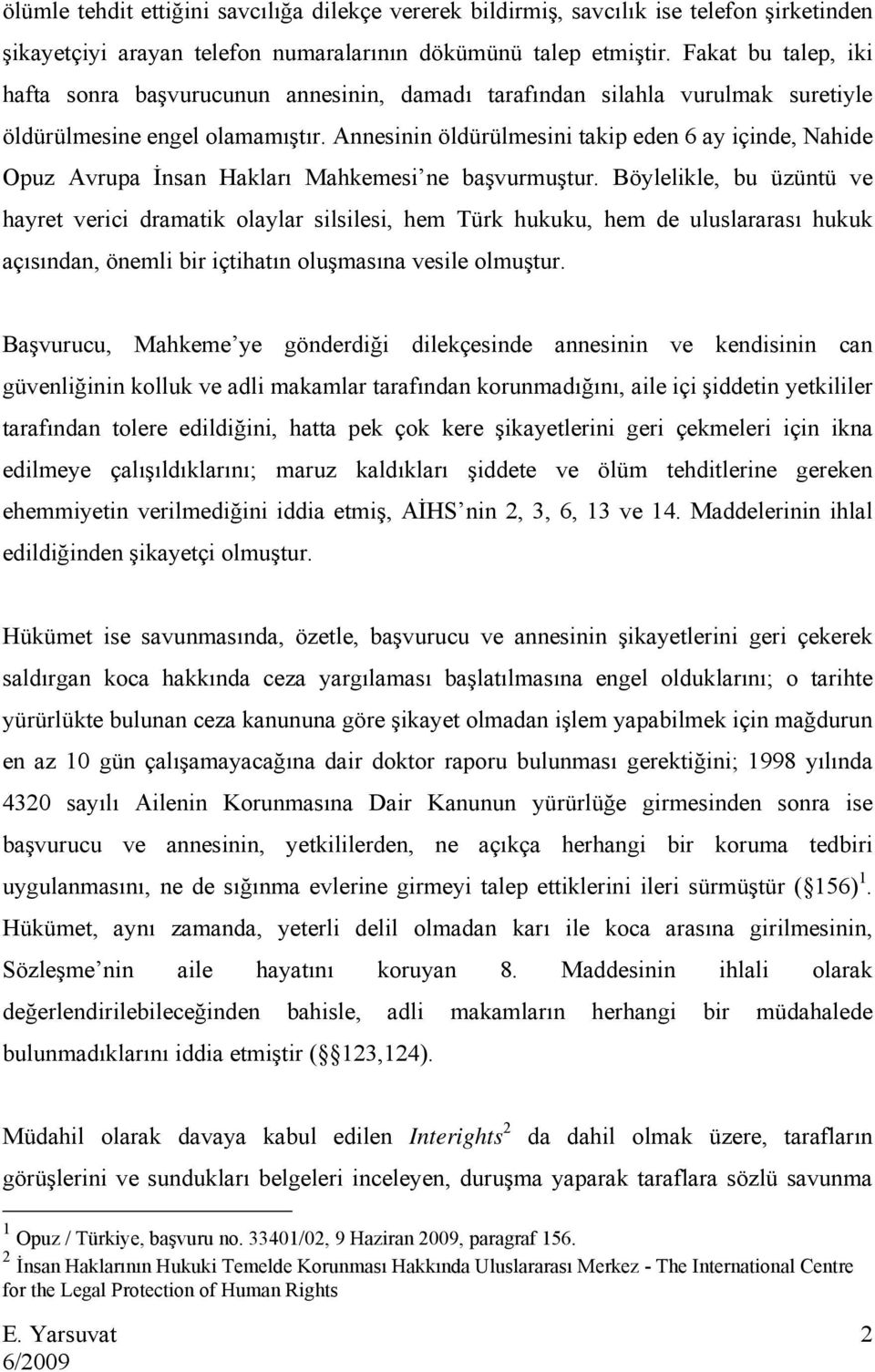 Annesinin öldürülmesini takip eden 6 ay içinde, Nahide Opuz Avrupa İnsan Hakları Mahkemesi ne başvurmuştur.