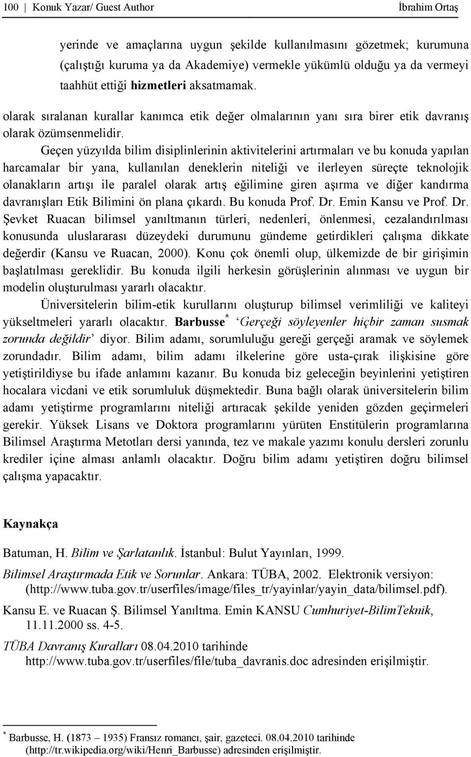 Geçen yüzyılda bilim disiplinlerinin aktivitelerini artırmaları ve bu konuda yapılan harcamalar bir yana, kullanılan deneklerin niteliği ve ilerleyen süreçte teknolojik olanakların artışı ile paralel