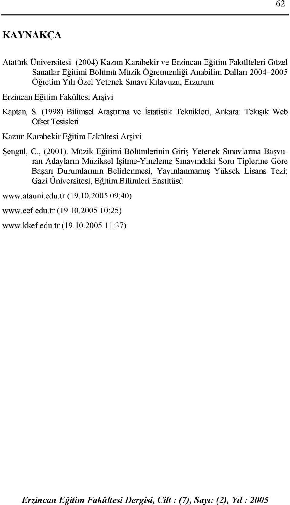 Fakültesi Arşivi Kaptan, S. (1998) Bilimsel Araştırma ve İstatistik Teknikleri, Ankara: Tekışık Web Ofset Tesisleri Kazım Karabekir Eğitim Fakültesi Arşivi Şengül, C., (2001).