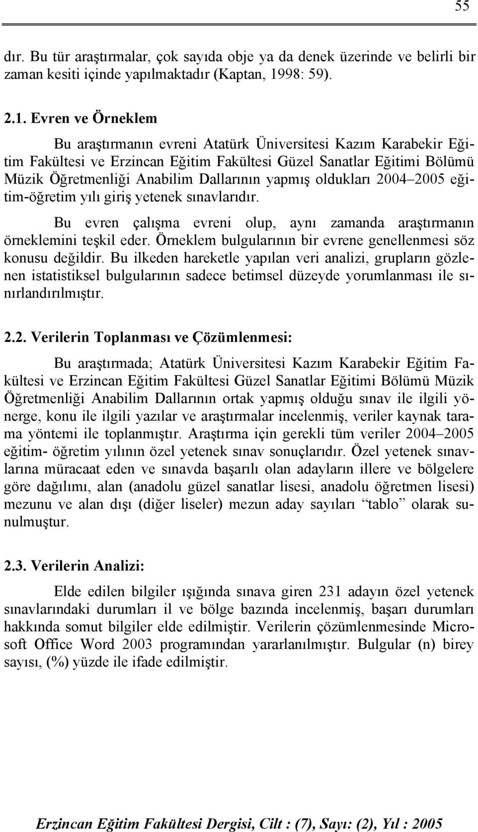 Evren ve Örneklem Bu araştırmanın evreni Atatürk Üniversitesi Kazım Karabekir Eğitim Fakültesi ve Eğitim Fakültesi Güzel Sanatlar Eğitimi Bölümü Müzik Öğretmenliği Anabilim Dallarının yapmış