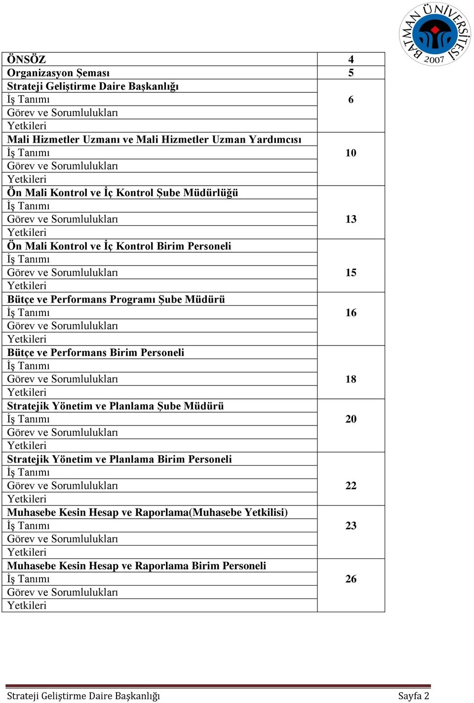 Yetkileri Bütçe ve Performans Programı Şube Müdürü İş Tanımı 16 Görev ve Sorumlulukları Yetkileri Bütçe ve Performans Birim Personeli İş Tanımı Görev ve Sorumlulukları 18 Yetkileri Stratejik Yönetim