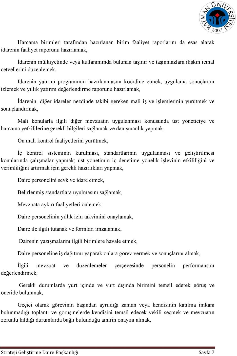 idareler nezdinde takibi gereken mali iş ve işlemlerinin yürütmek ve sonuçlandırmak, Mali konularla ilgili diğer mevzuatın uygulanması konusunda üst yöneticiye ve harcama yetkililerine gerekli