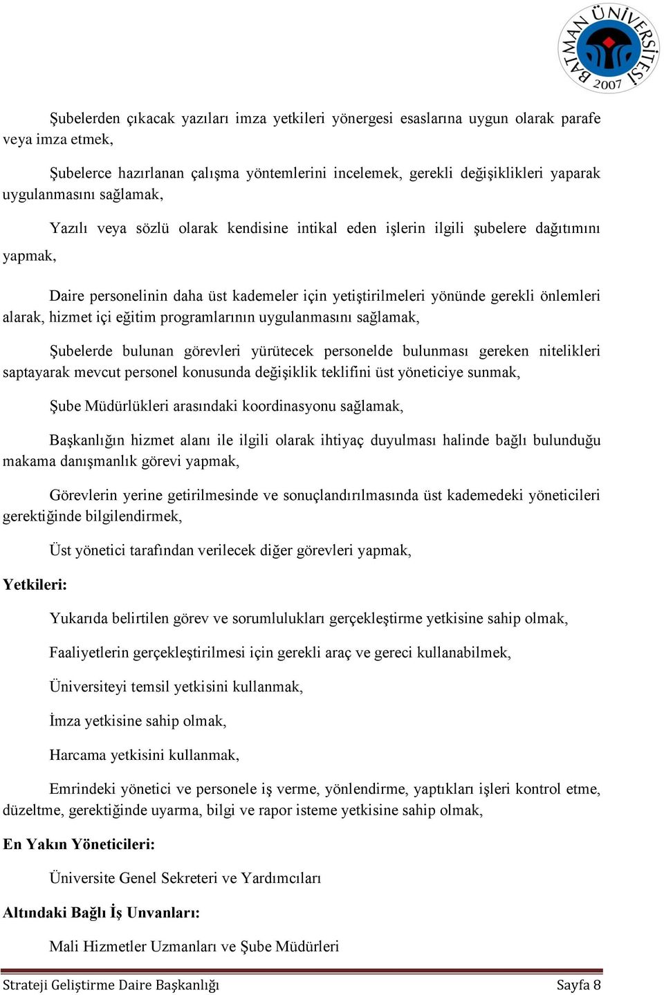 hizmet içi eğitim programlarının uygulanmasını sağlamak, Şubelerde bulunan görevleri yürütecek personelde bulunması gereken nitelikleri saptayarak mevcut personel konusunda değişiklik teklifini üst